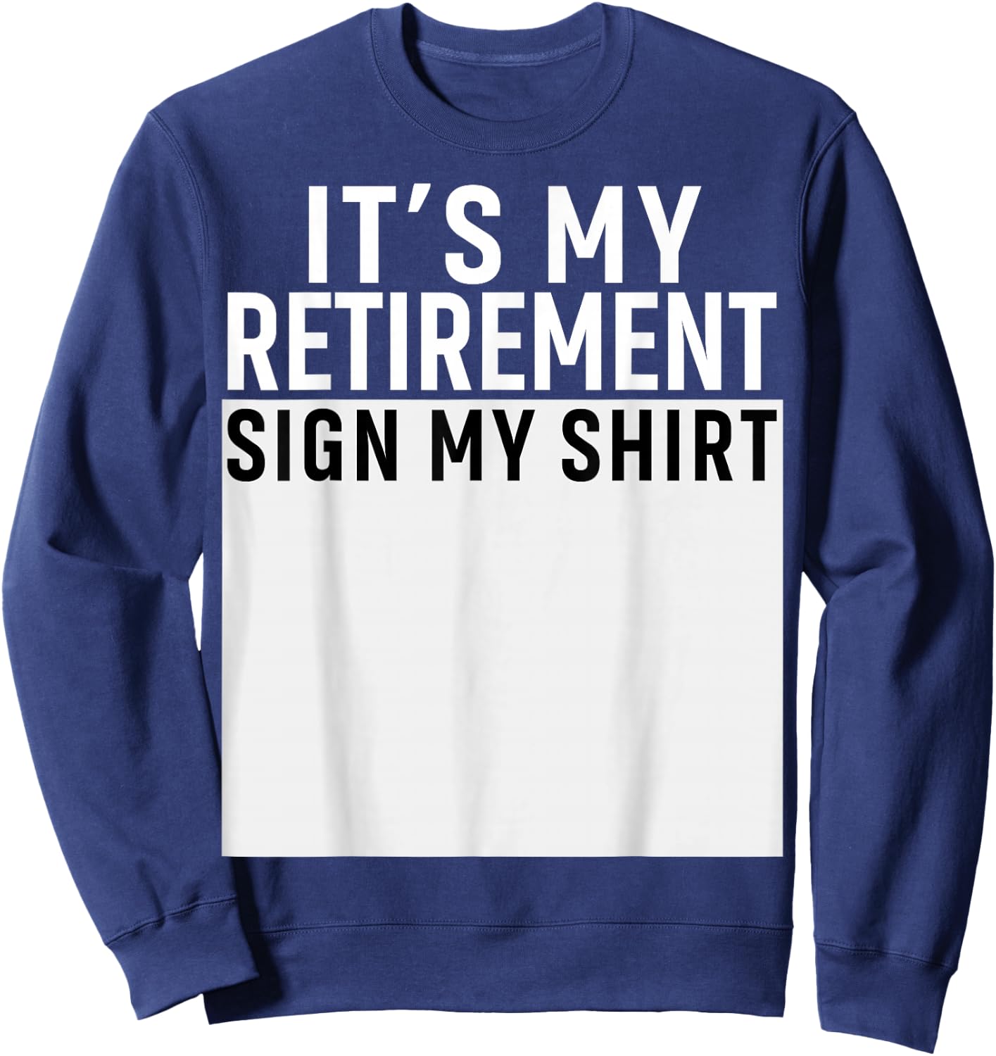 It's My Retirement Sign My Shirt Funny Retirement Party Sweatshirt - Sweatshirt | Navy