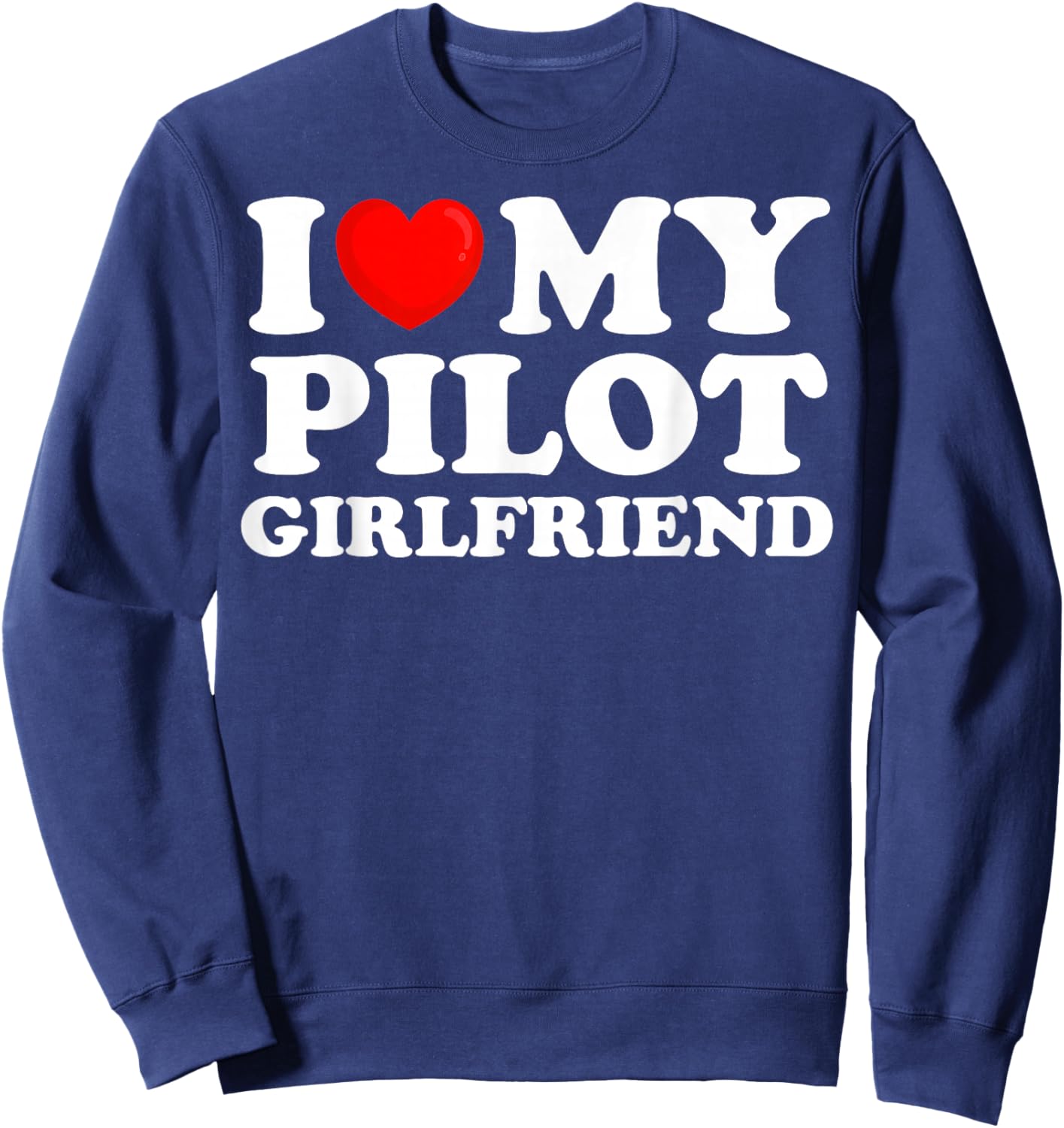 I Love My Pilot Girlfriend I Heart My Hot Girlfriend Sweatshirt - Sweatshirt | Navy