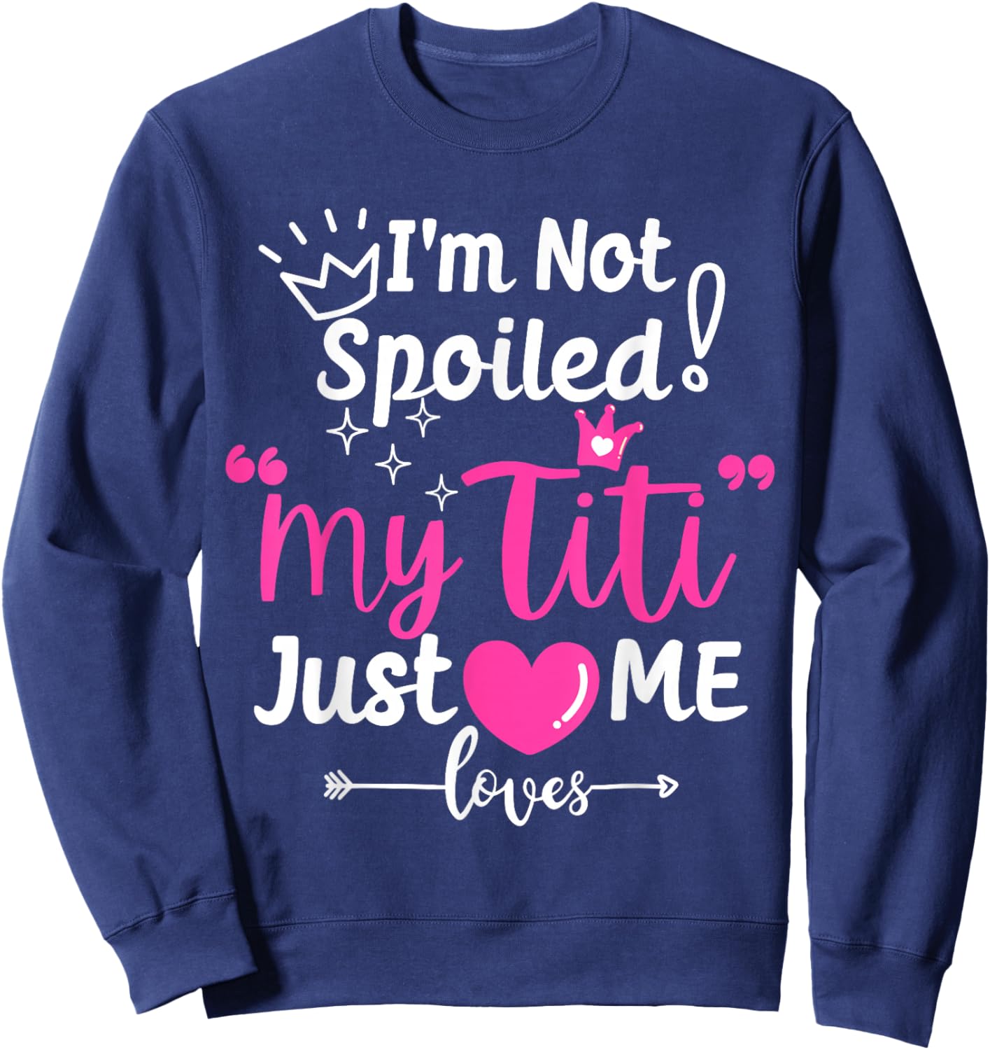 I'm Not Spoiled My Titi Just Loves Me Tia Team Kids Matching Sweatshirt - Sweatshirt | Navy