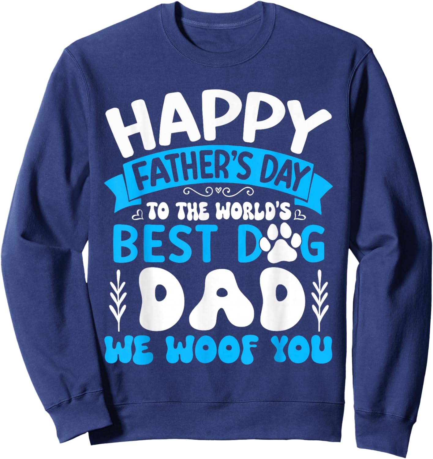 Happy Father's Day To The World Best Dog DAD We Woof You Sweatshirt - Sweatshirt | Navy