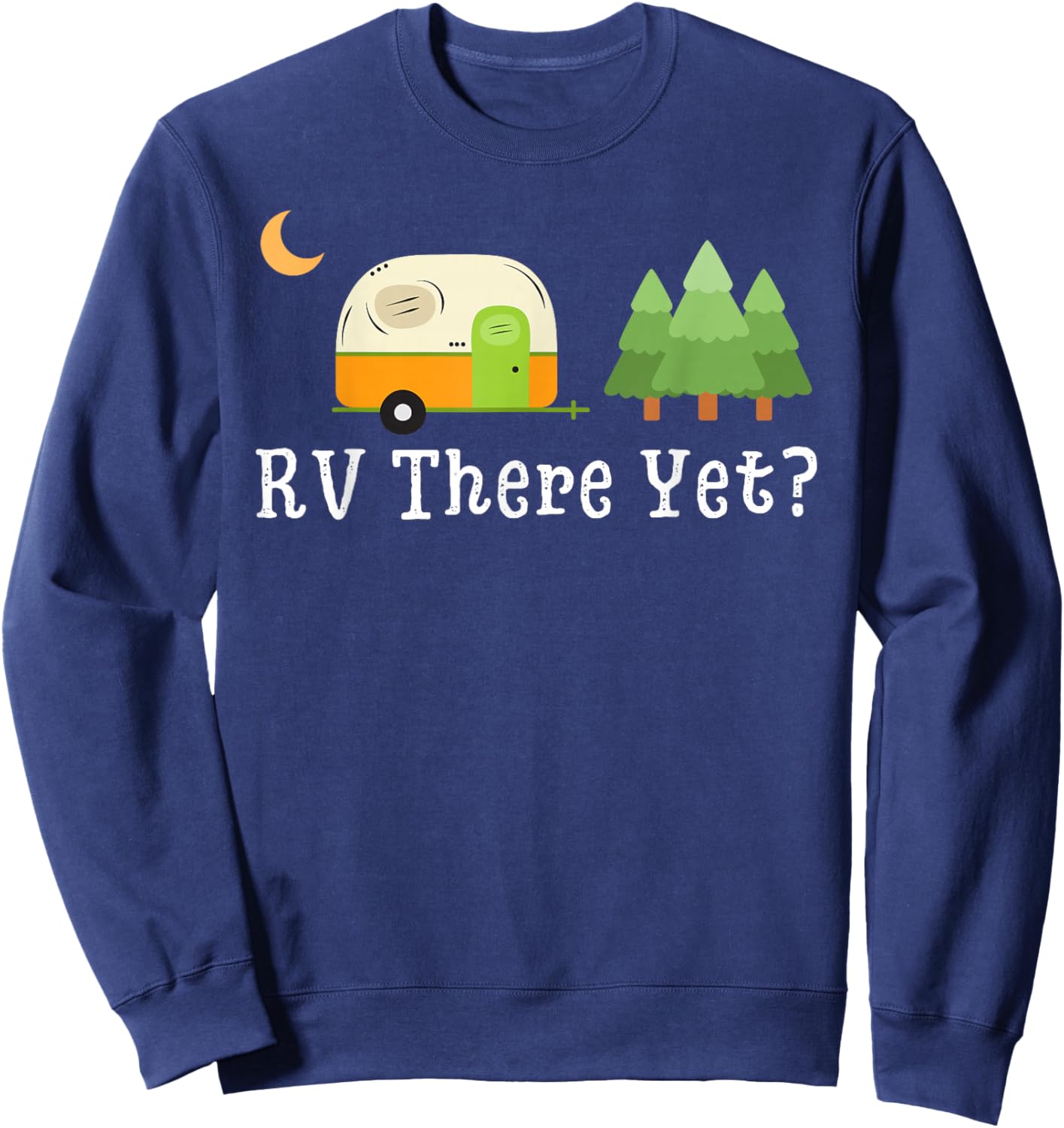 RV There Yet Funny Road Trip Motorhome Camping Camper Travel Sweatshirt - Sweatshirt | Navy