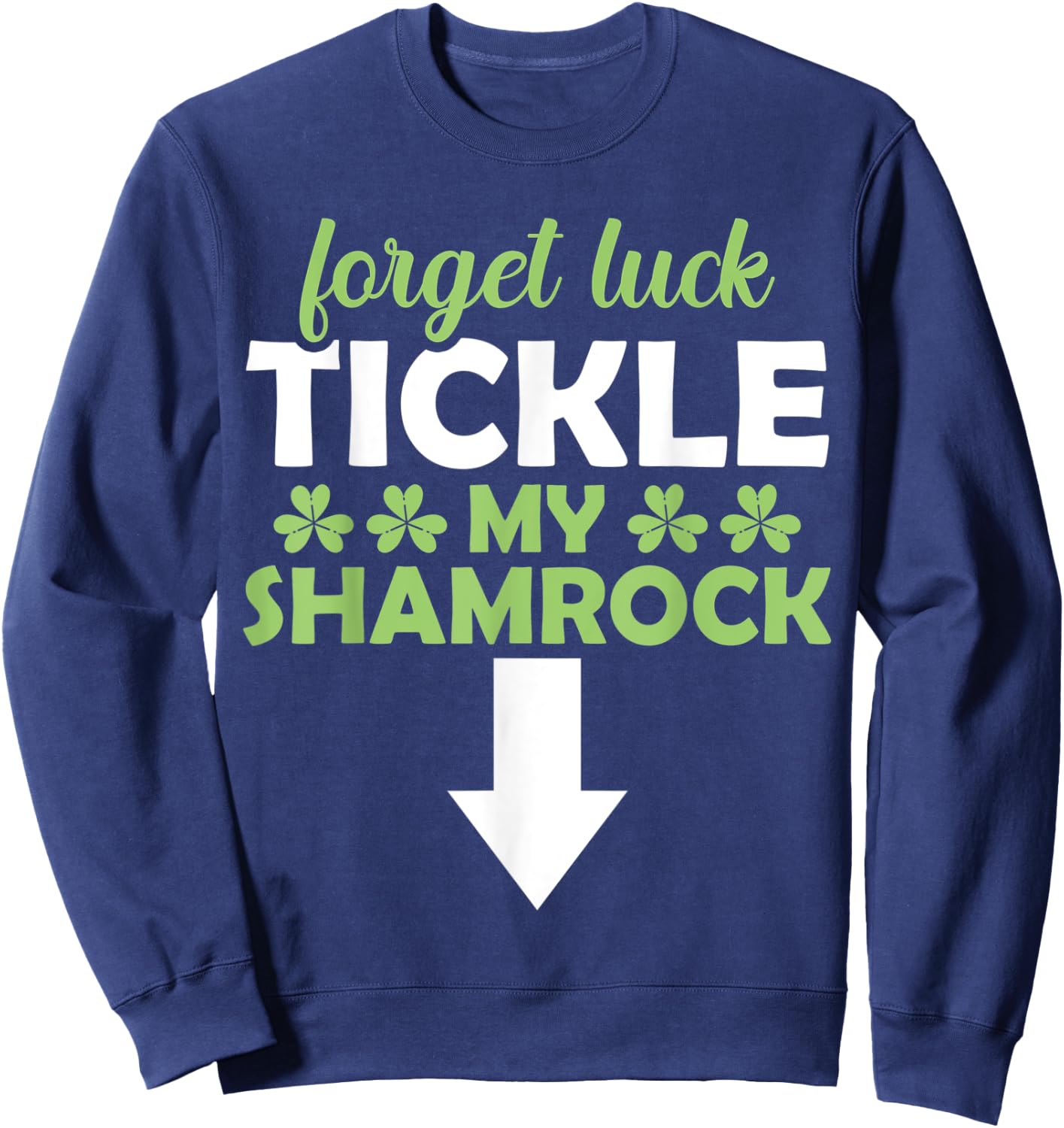 Forget Luck Tickle My Shamrock St. Patrick's Day Vibes Sweatshirt - Sweatshirt | Navy