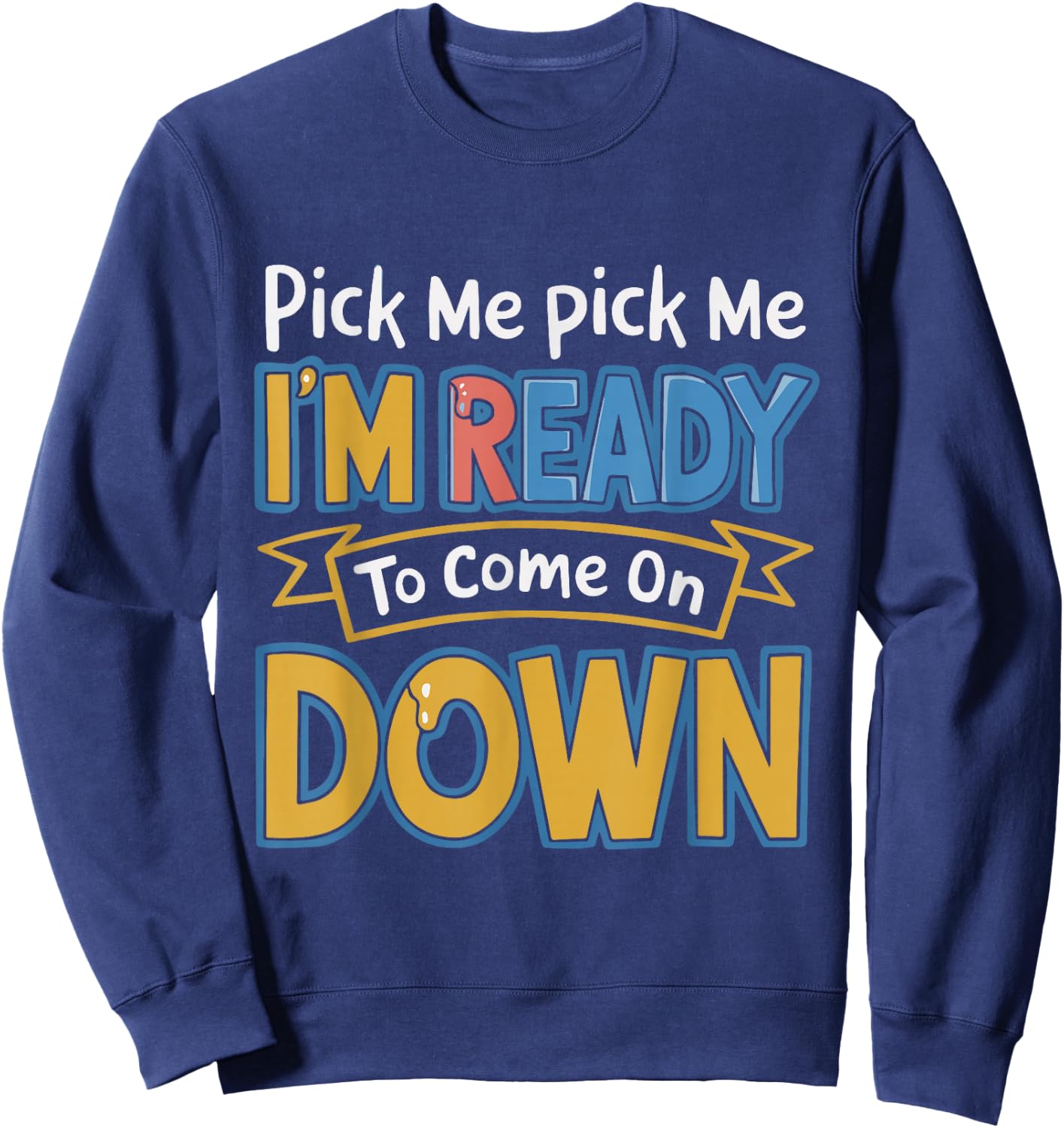 Pick Me I'm Ready To Come On Down Enthusiastic Phrase Funny Sweatshirt - Sweatshirt | Navy