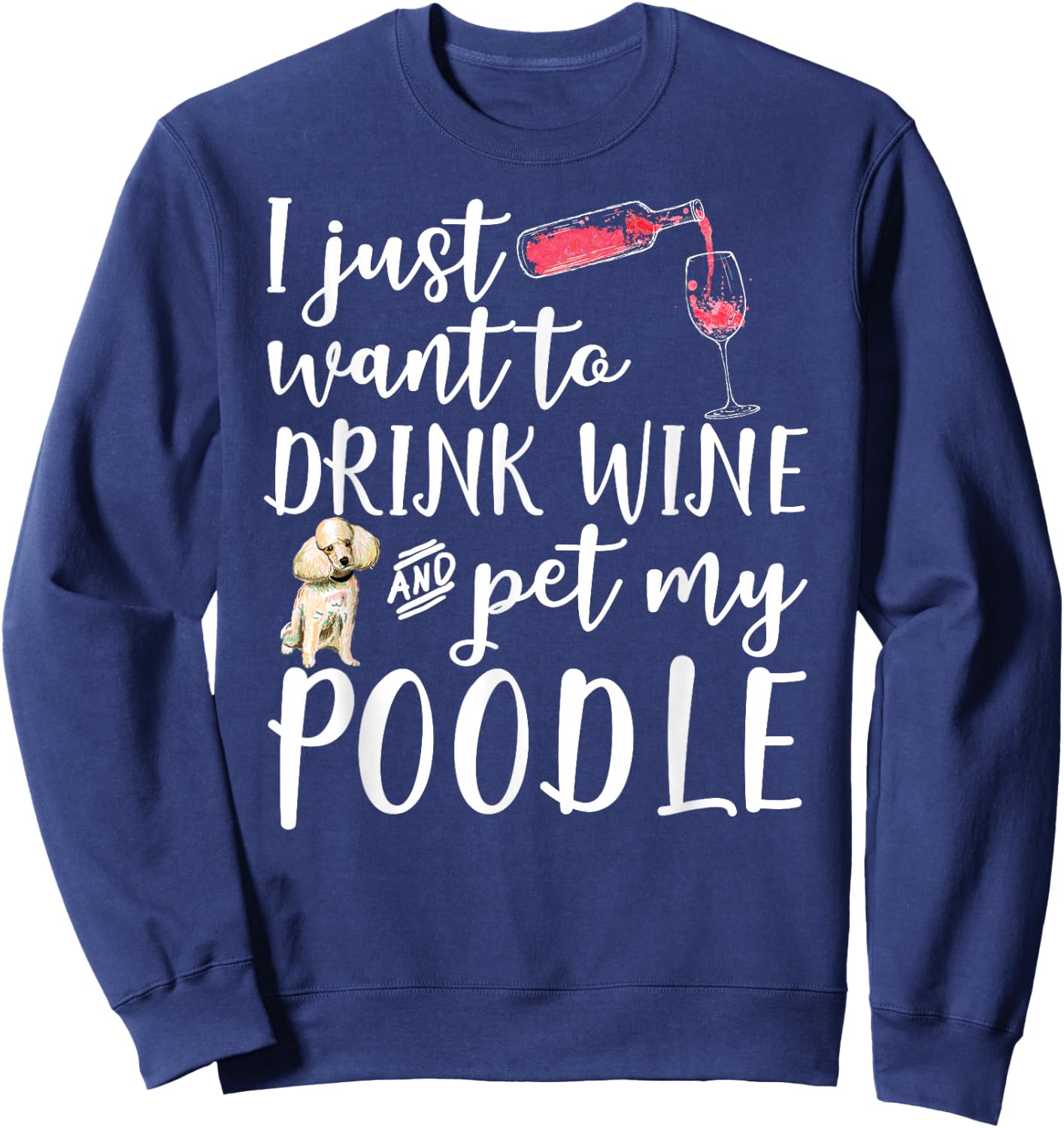 I Just Want To Drink Wine And Pet My Poodle Dog Pet Funny Men Women Sweatshirt - Sweatshirt | Navy