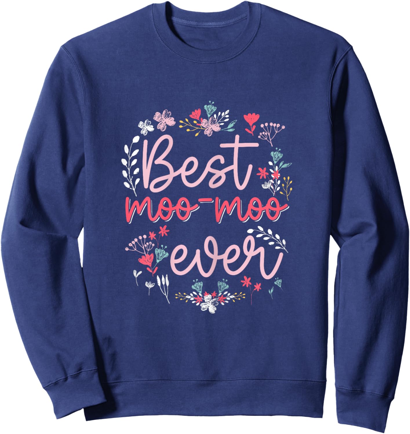 Best Moo Moo Ever - Cute Floral Mom Grandma Mothers day Sweatshirt - Sweatshirt | Navy