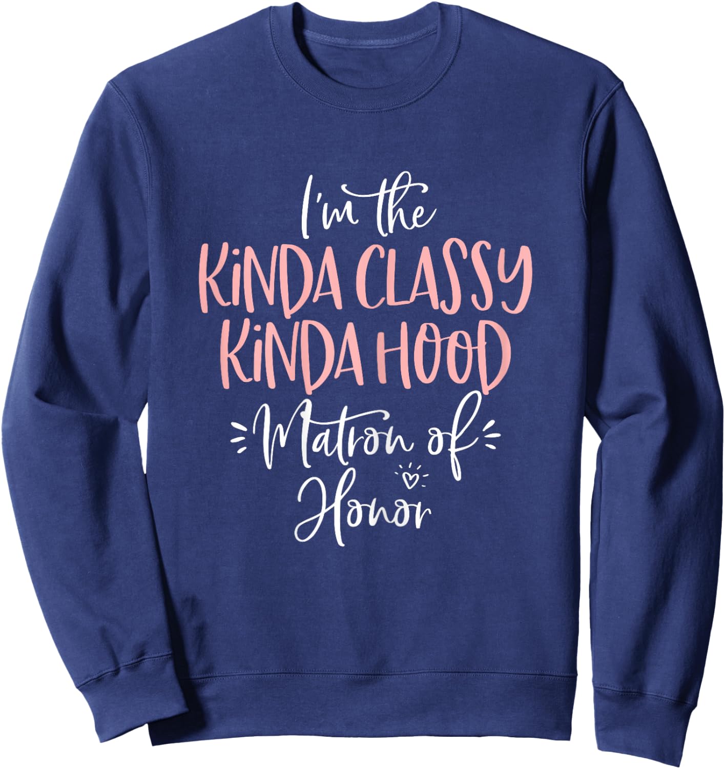 Kinda Classy Kinda Hood Matron of Honor Shirt Bachelorette Sweatshirt - Sweatshirt | Navy