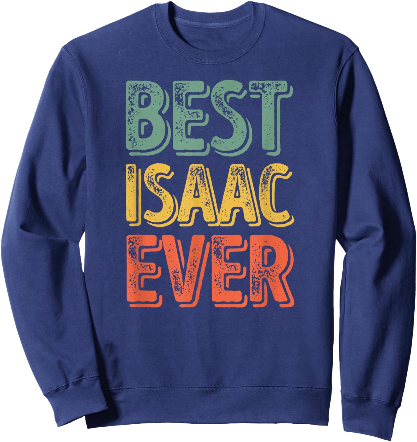 Best Isaac Ever Shirt Funny Personalized First Name Isaac Sweatshirt - Sweatshirt | Navy