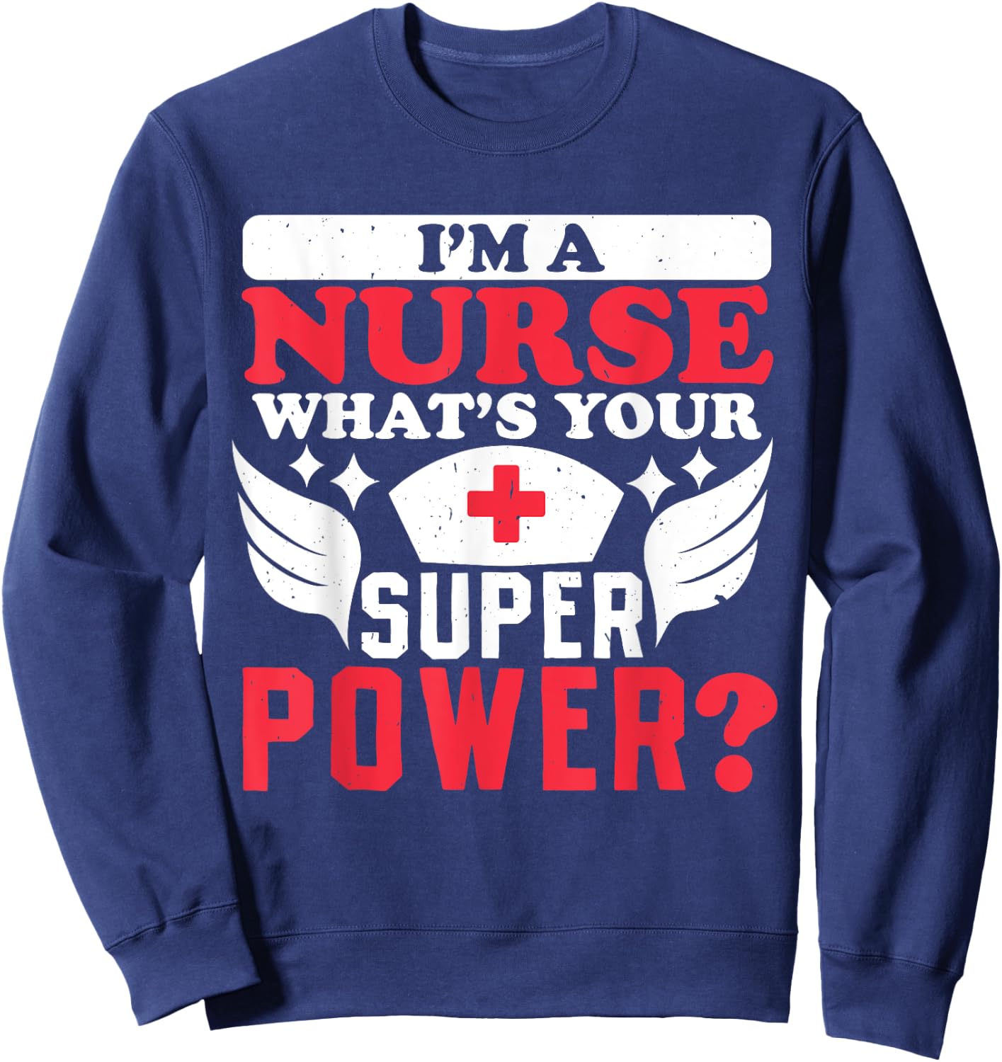 Im a nurse whats your superpower Nursing Power Sweatshirt - Sweatshirt | Navy