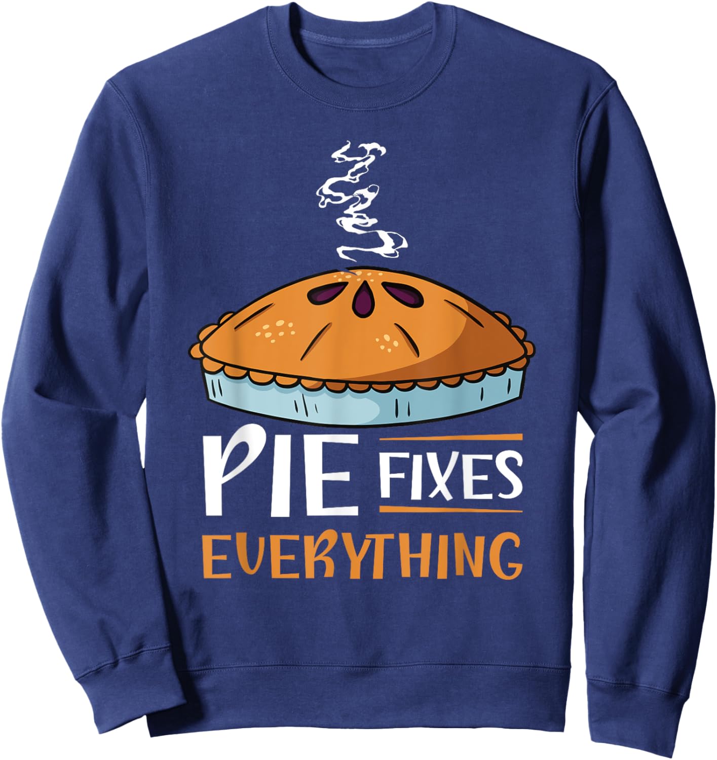 Pie Fixes Everything Design For Apple Pie Lovers Sweatshirt - Sweatshirt | Navy
