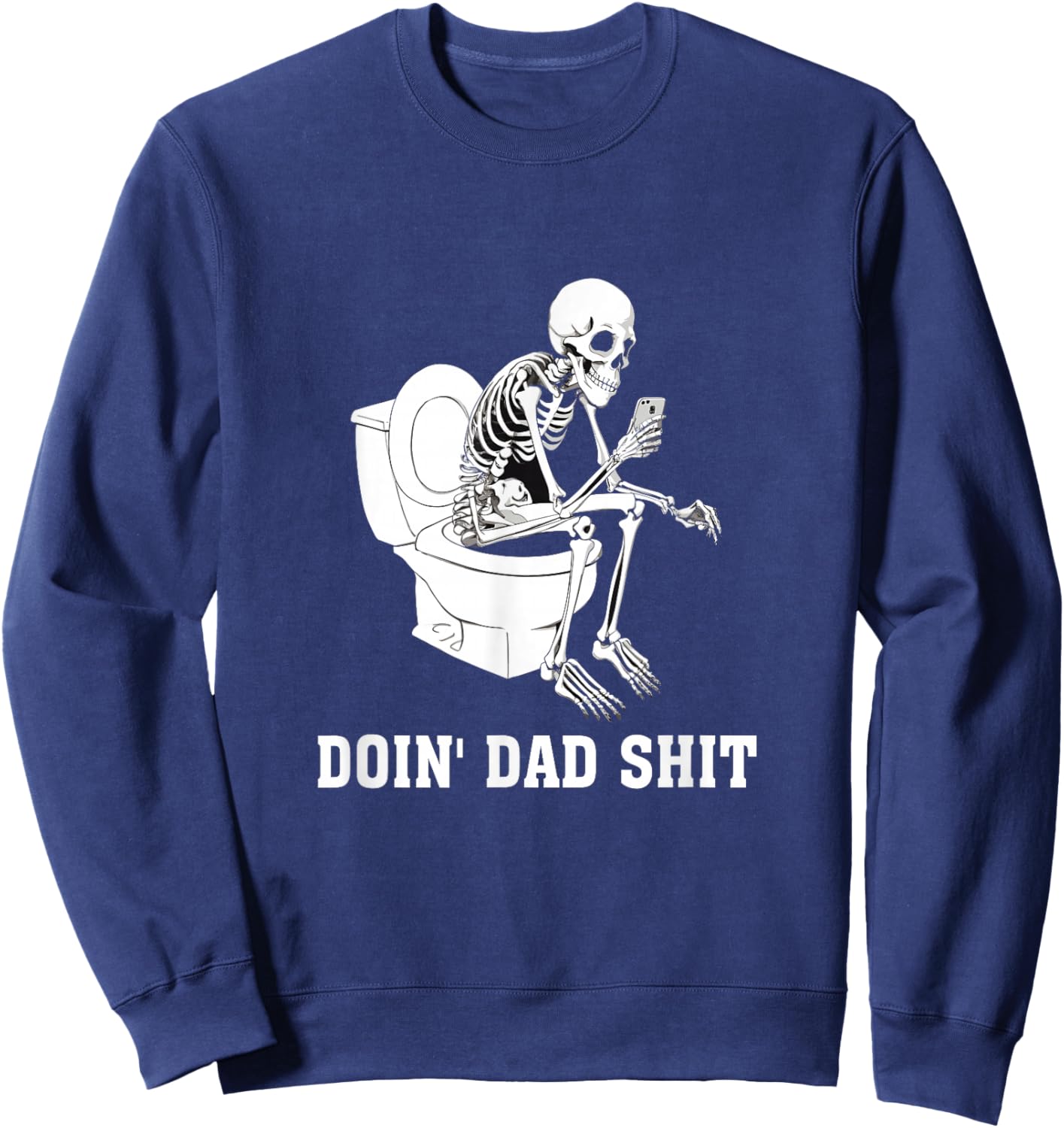 Doin Dad Shit Skeleton Dad Sarcastic Dad Cool Dads Father's Sweatshirt - Sweatshirt | Navy