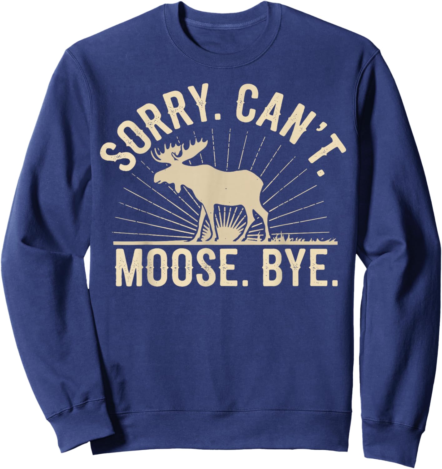 Sorry Can't Moose Bye Funny Moose Sweatshirt - Sweatshirt | Navy
