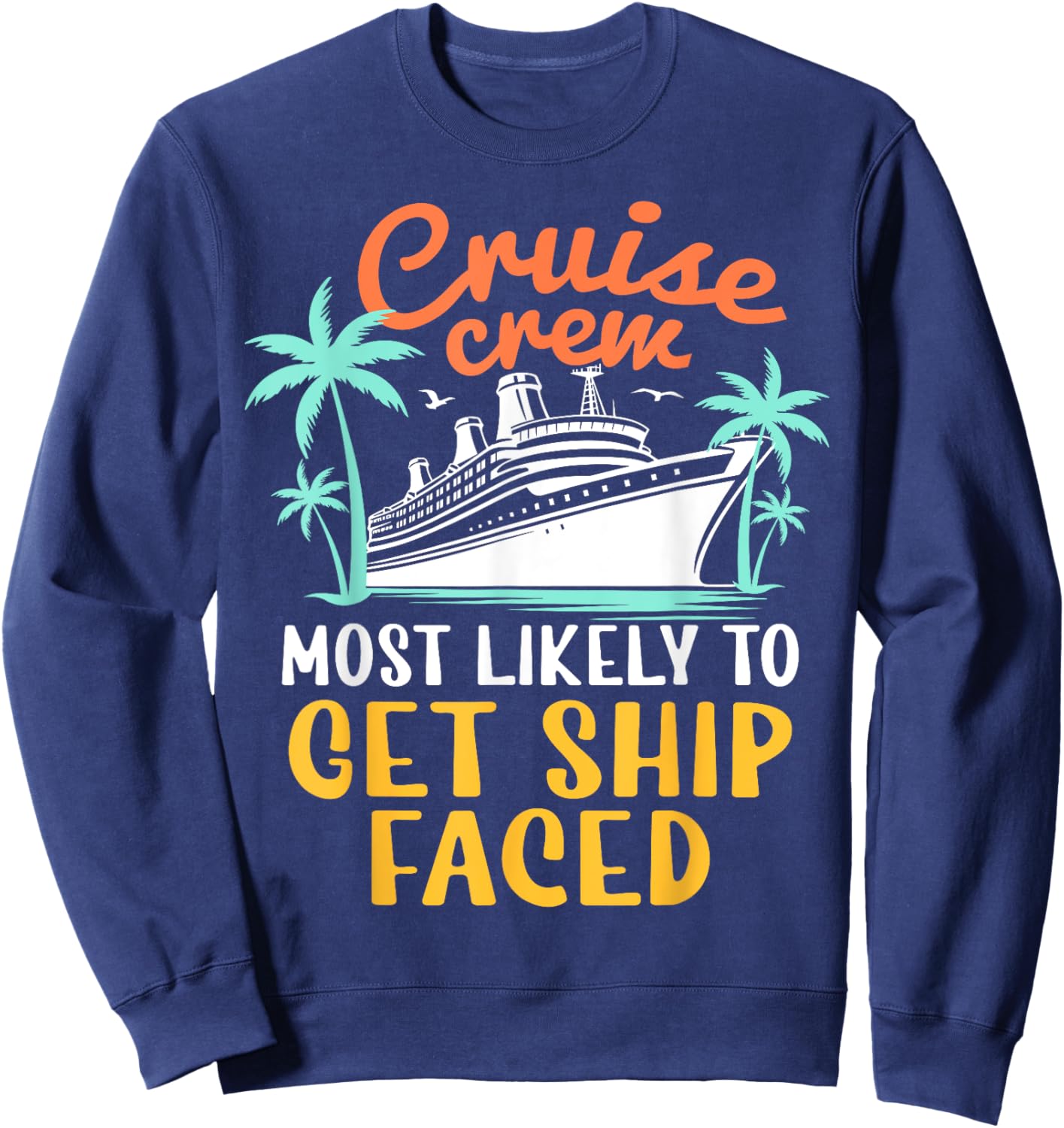 Cruise Crew Most Likely To Get Ship Faced Family Cruise 2024 Sweatshirt - Sweatshirt | Navy