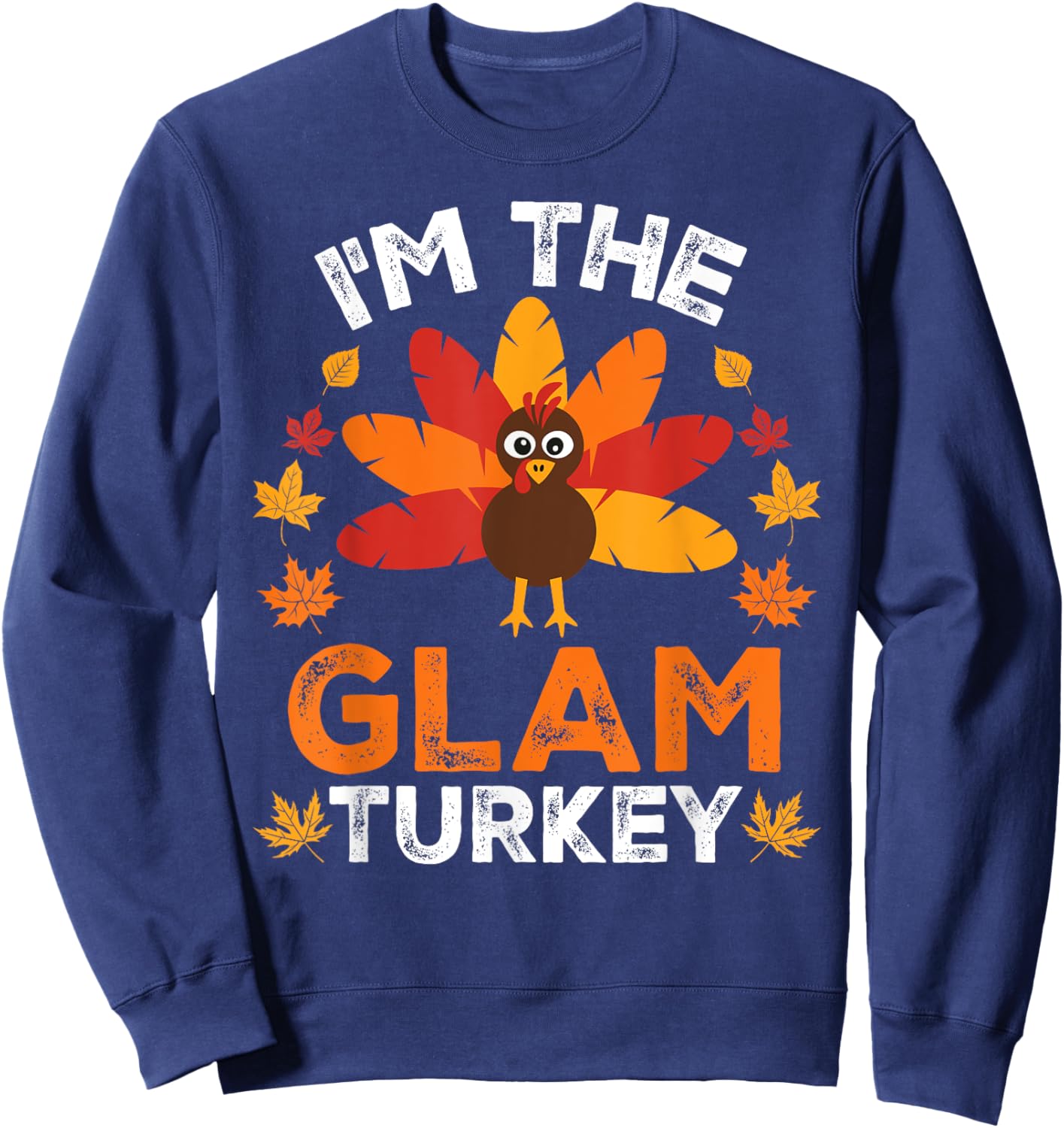 I'm The Glam Turkey, Funny Turkey Thanksgiving Sweatshirt - Sweatshirt | Navy