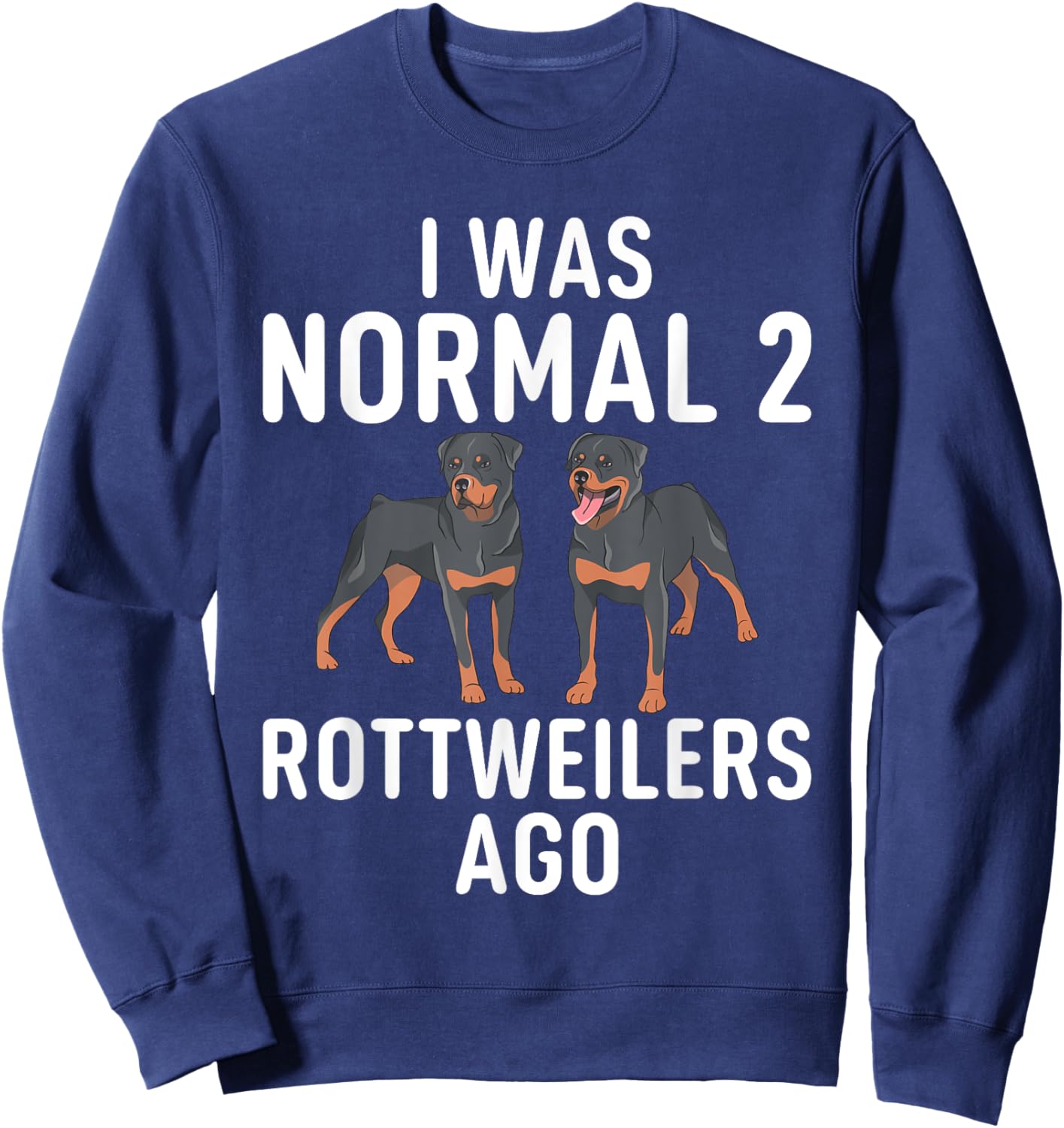 I was normal 2 Rottweilers ago funny Rottweiler Sweatshirt - Sweatshirt | Navy