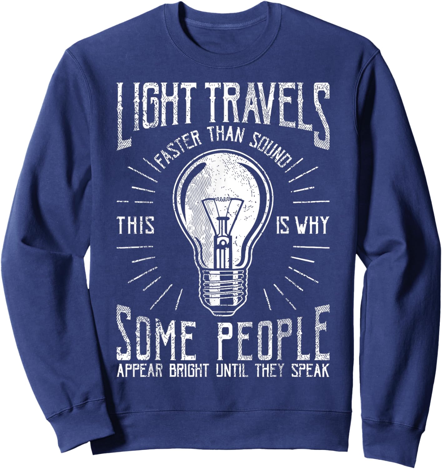 Light Travels Faster Than Sound Funny Science Humorous Sweatshirt - Sweatshirt | Navy