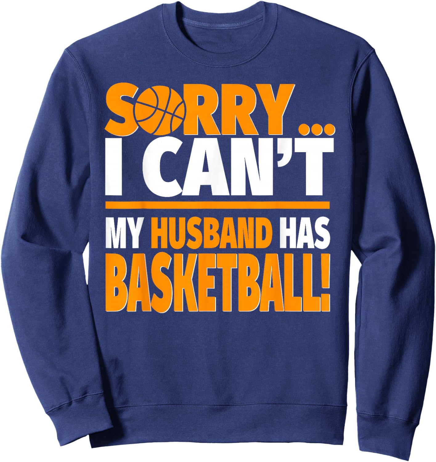 Sorry I Can't My Husband Has Basketball - Basketball Wife Sweatshirt - Sweatshirt | Navy