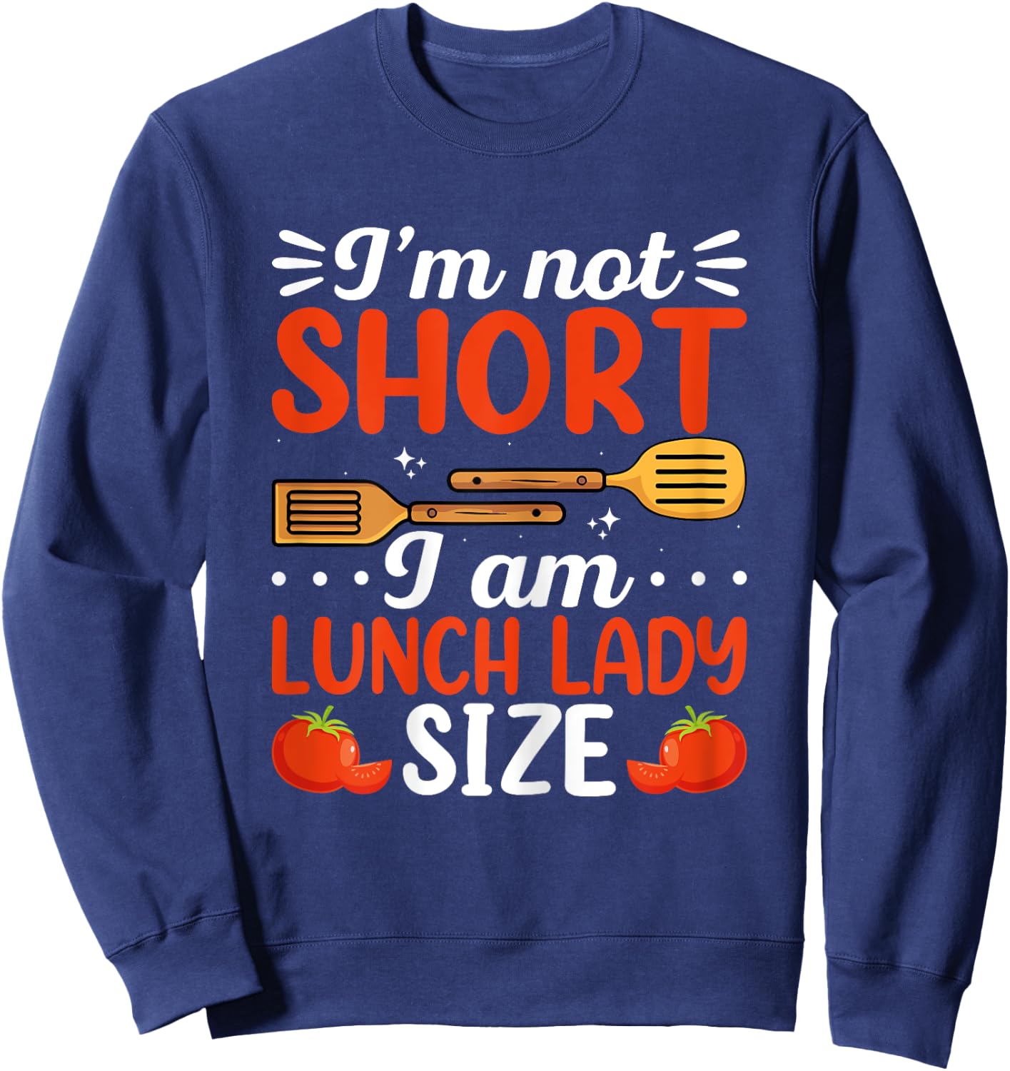 I'm Not Short I Am Lunch Lady Size School Cafeteria Worker Sweatshirt - Sweatshirt | Navy