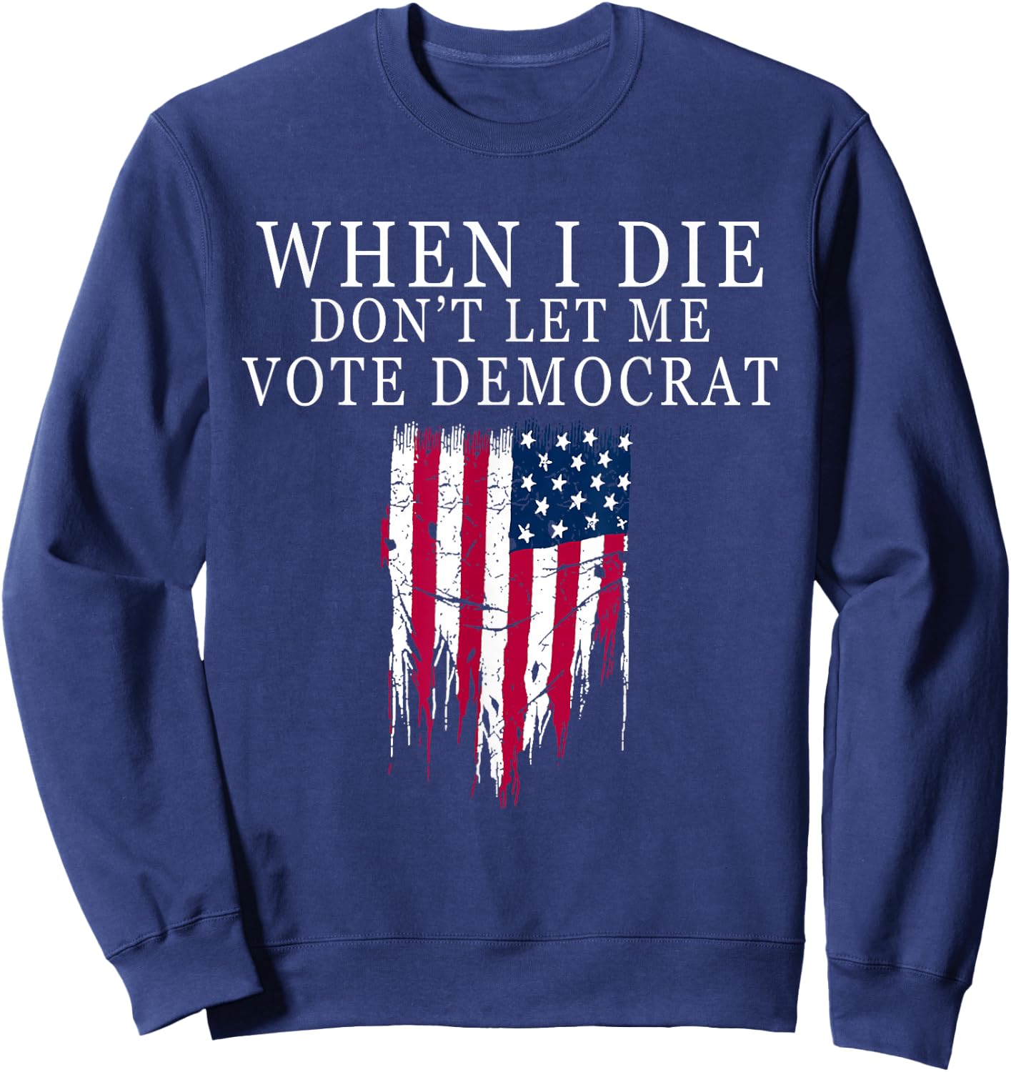 When I Die Don't Let Me Vote Democrat Sweatshirt - Sweatshirt | Navy