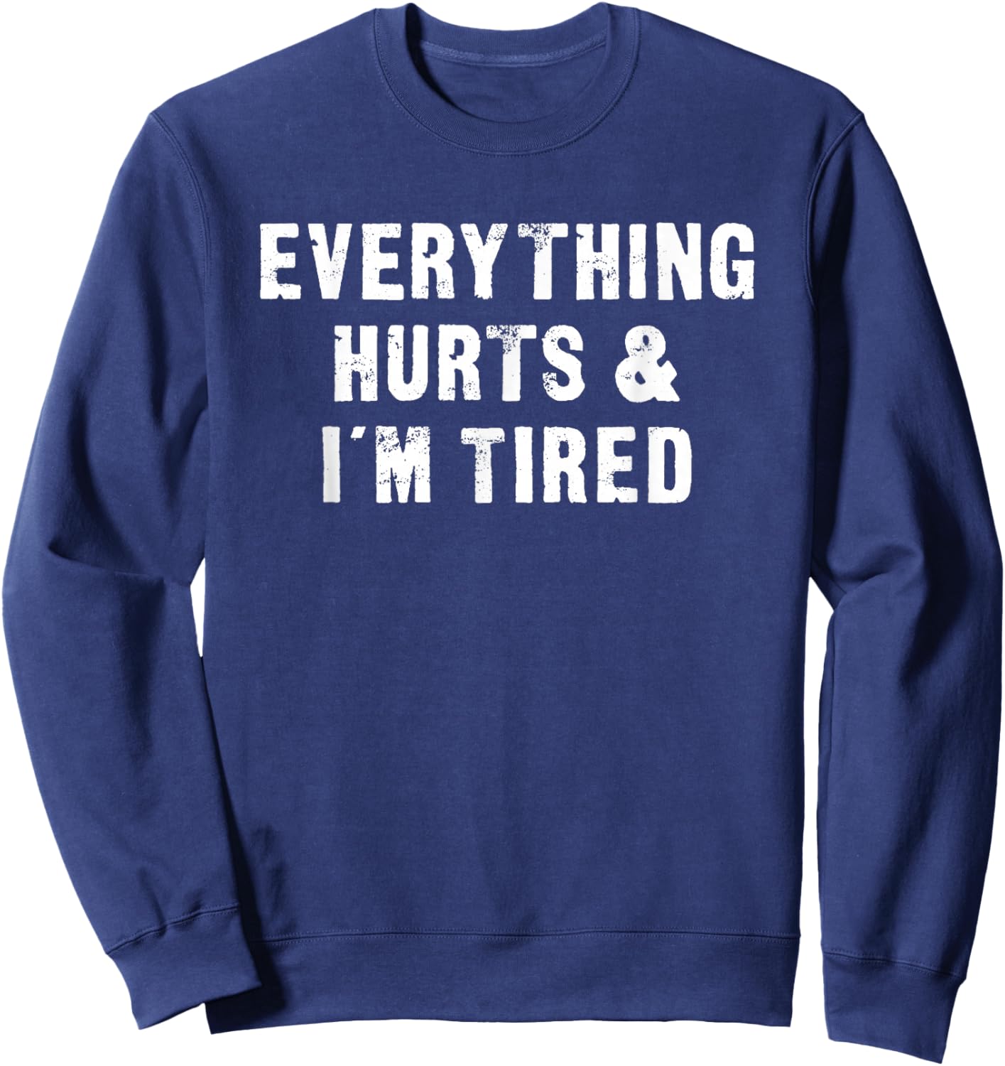 Everything Hurts & I'm Tired Funny Workout Sweatshirt - Sweatshirt | Navy