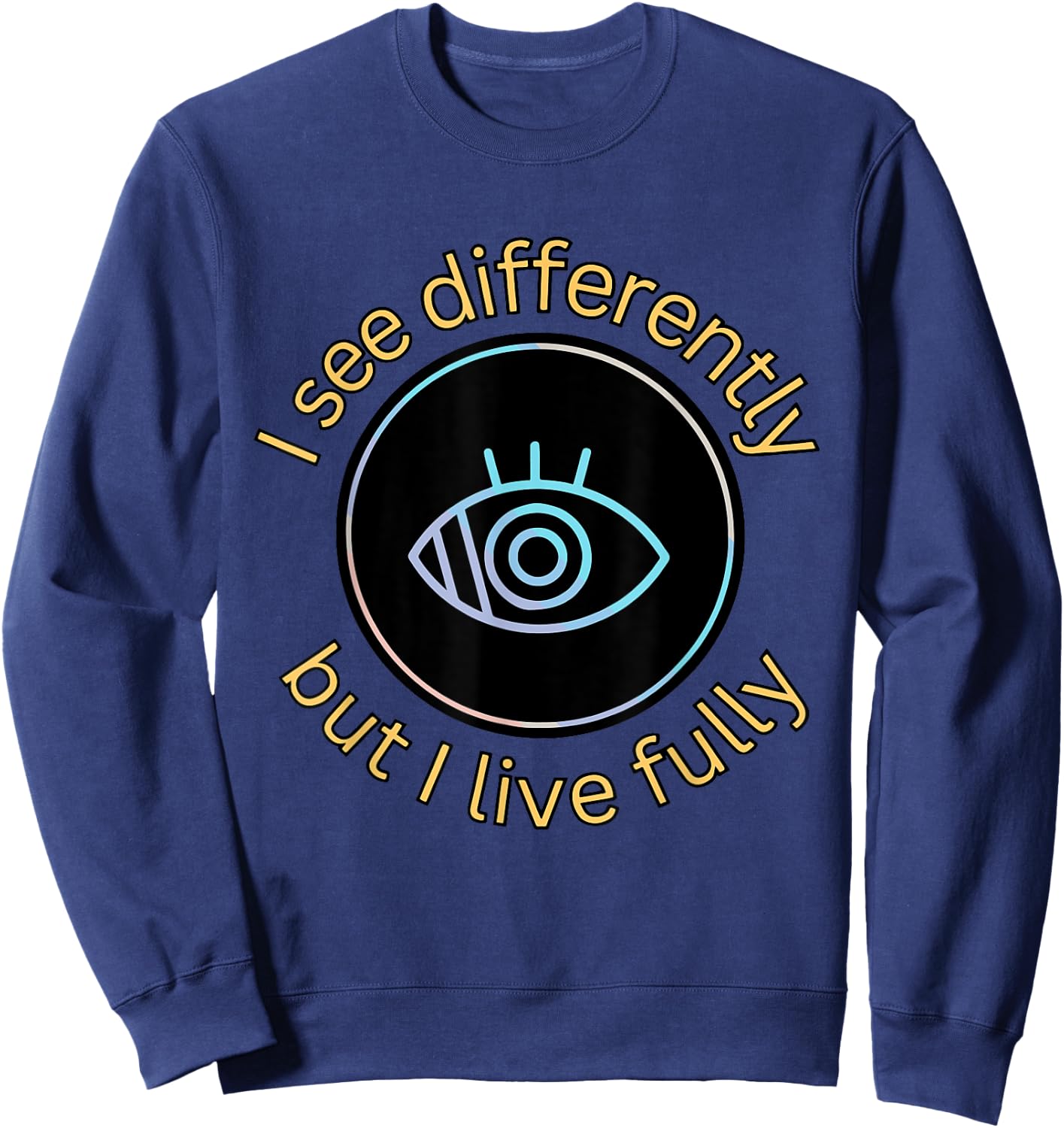 See Differently But I Live Fully Low Vision Awareness Quote Sweatshirt - Sweatshirt | Navy
