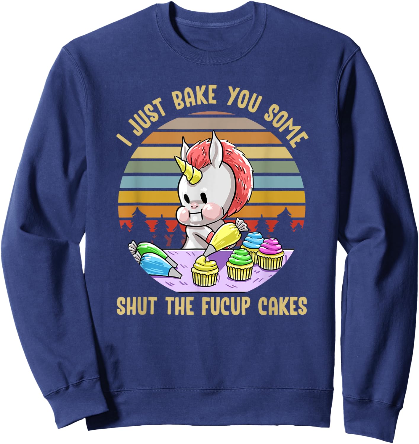 Just Bake You Shut The Fucup Cakes Unicorn Funny Curse Gift Sweatshirt - Sweatshirt | Navy