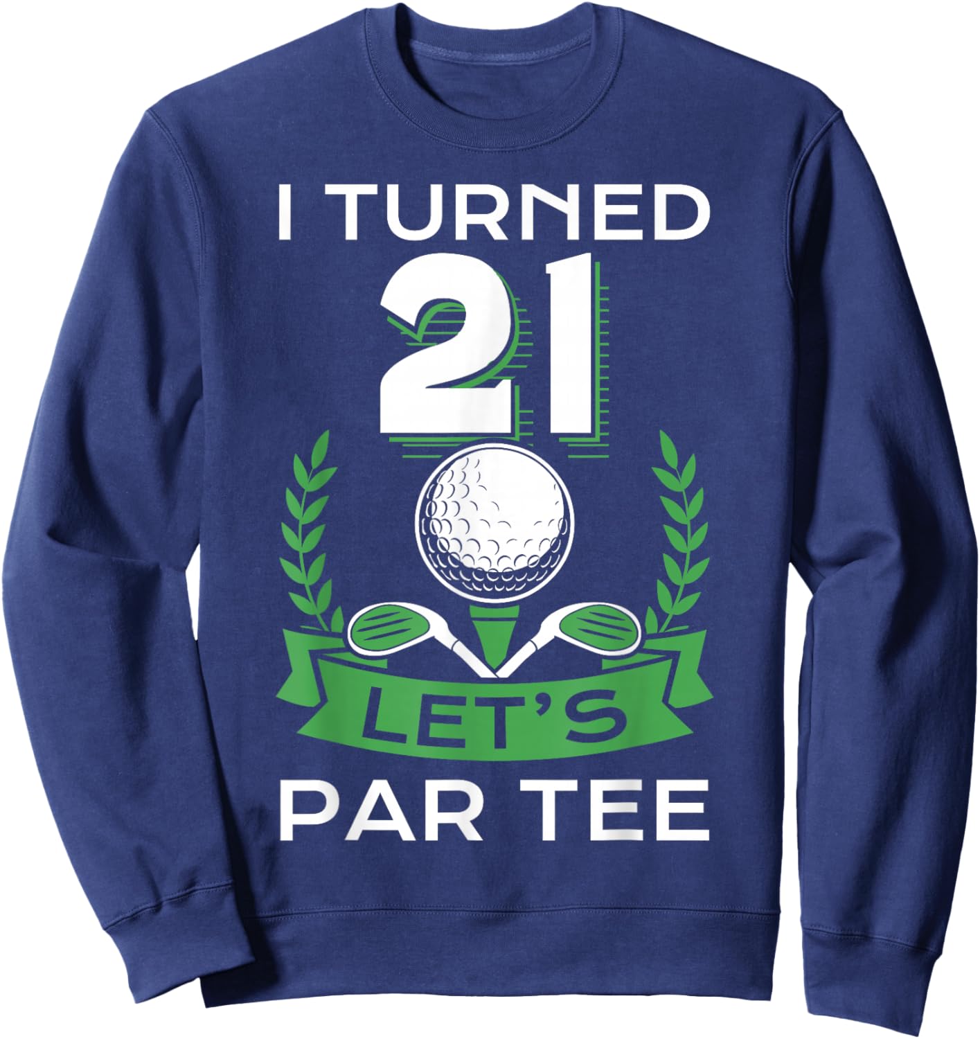I Turned 21 Let's Par Golf Player Sport Birthday Party Sweatshirt - Sweatshirt | Navy