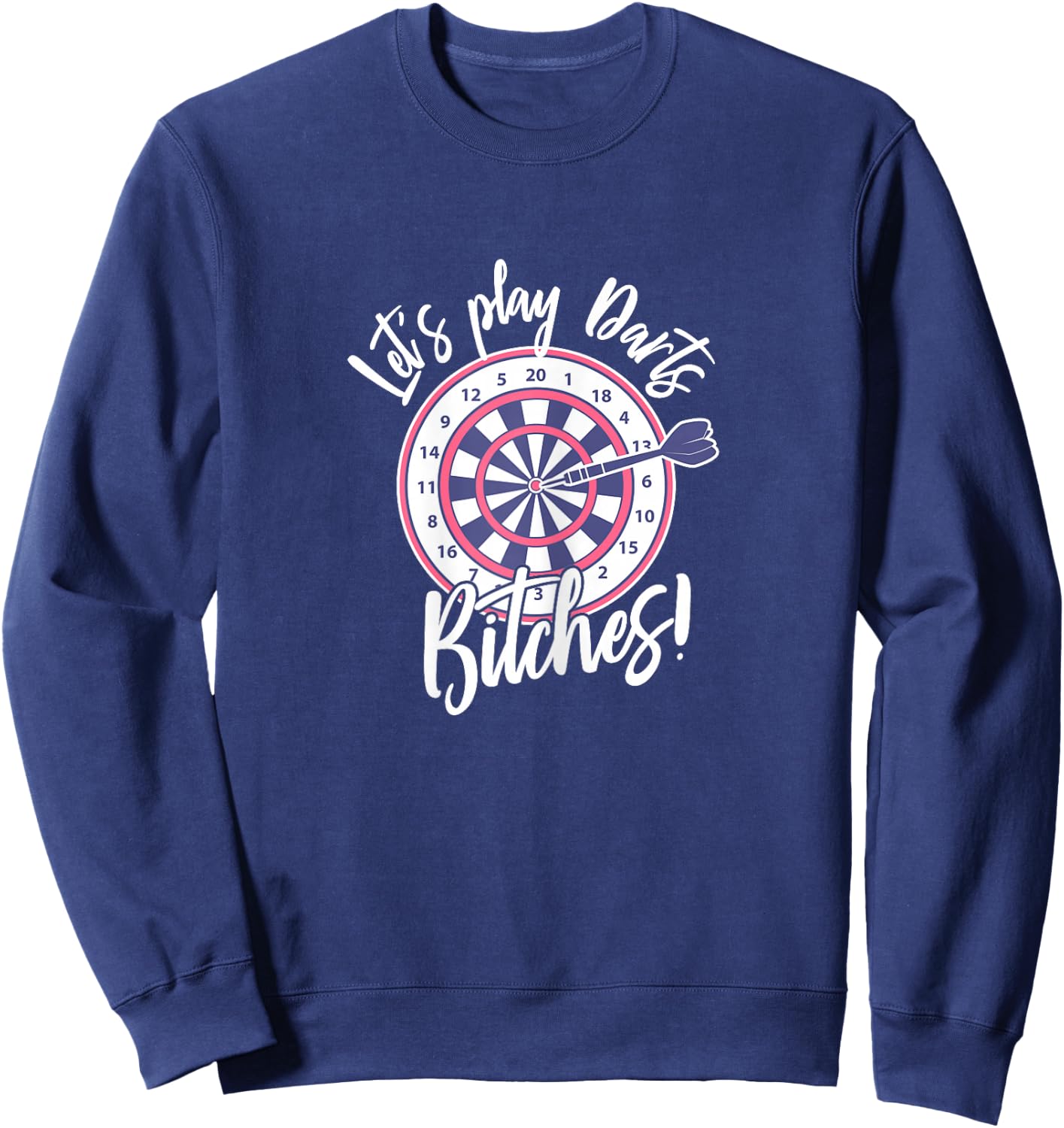 Let's Play Darts Bitches for A Darts Player Club Sweatshirt - Sweatshirt | Navy