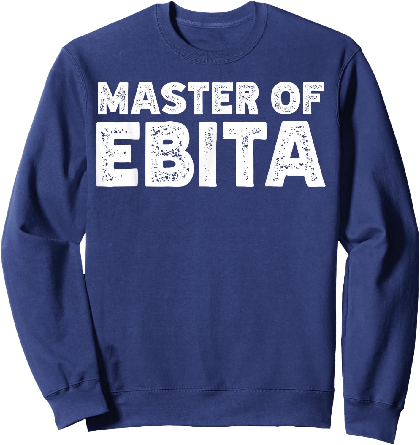 Master of Ebita Accountant Funny Coworker Financial Control Sweatshirt - Sweatshirt | Navy