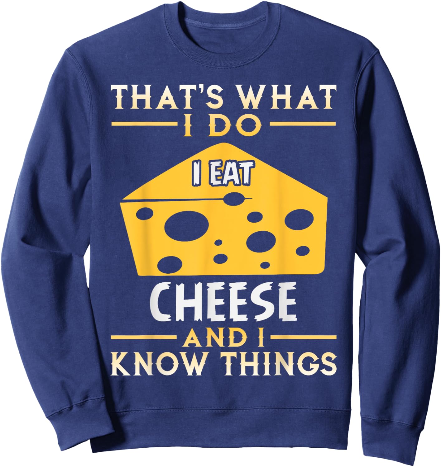 I Eat Cheese and I Know Things Funny Gift Sweatshirt - Sweatshirt | Navy