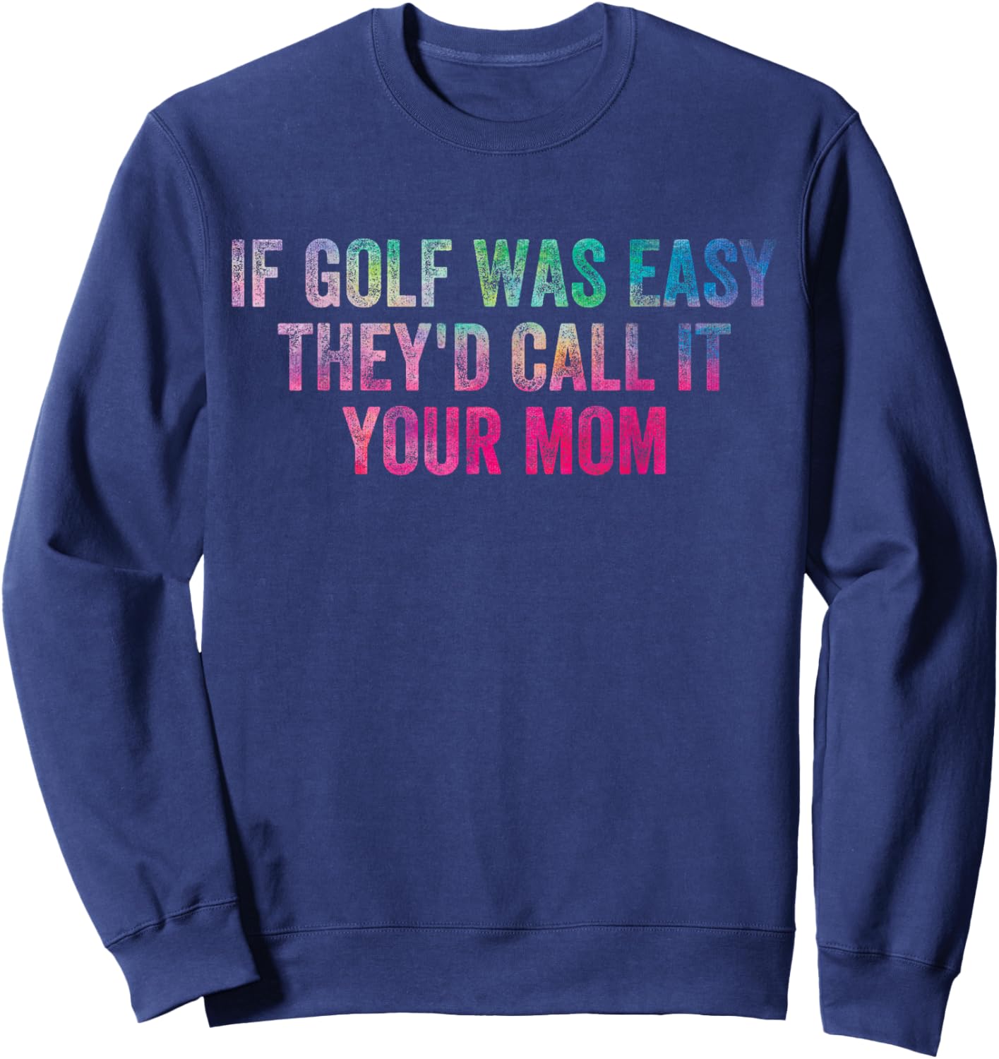 Funny Humor Saying If Golf Was Easy They'd Call It Your Mom Sweatshirt - Sweatshirt | Navy