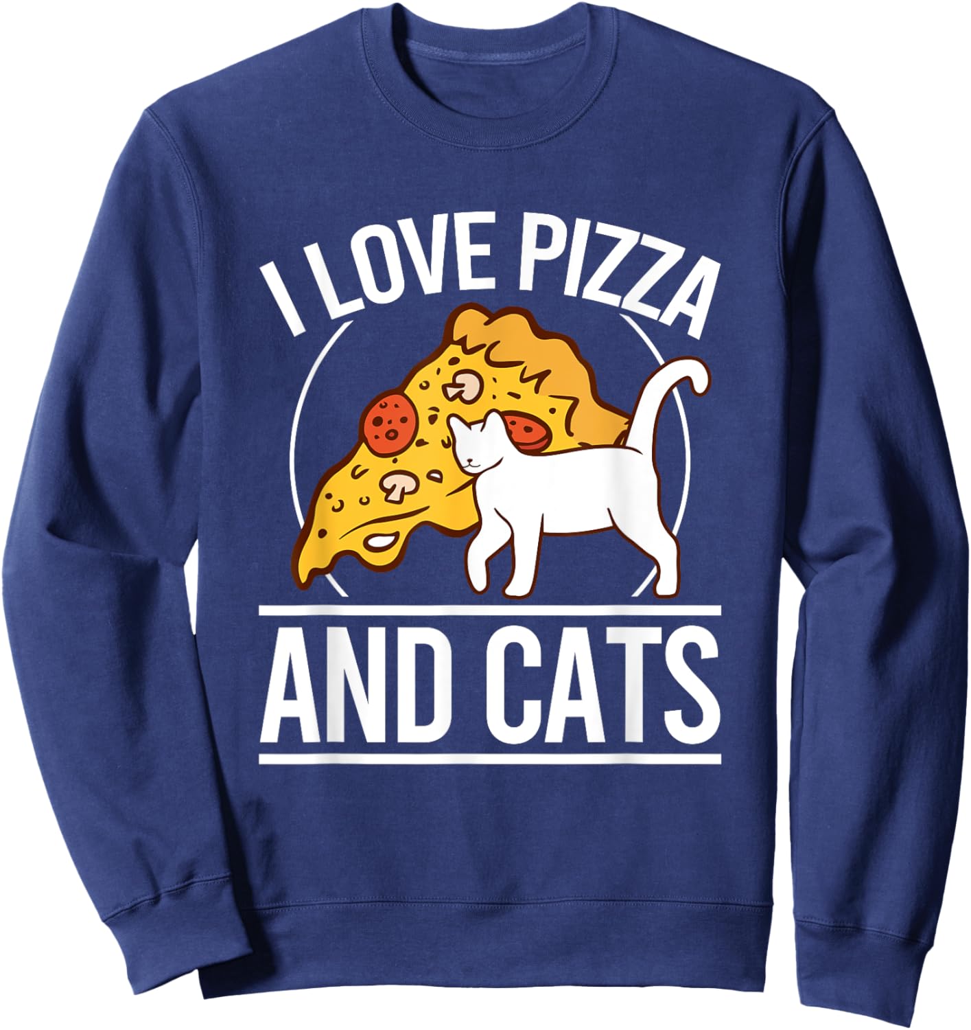 I Love Pizza And Cats Pizza Kitten Pizza And Cat Pizza Sweatshirt - Sweatshirt | Navy