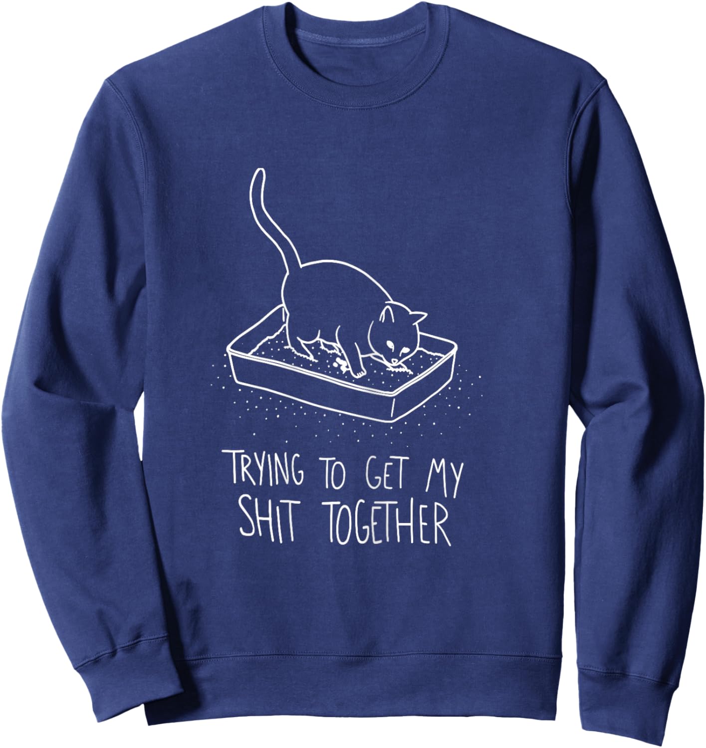 Cat funny Trying to get my shit together,funny cats Sweatshirt - Sweatshirt | Navy