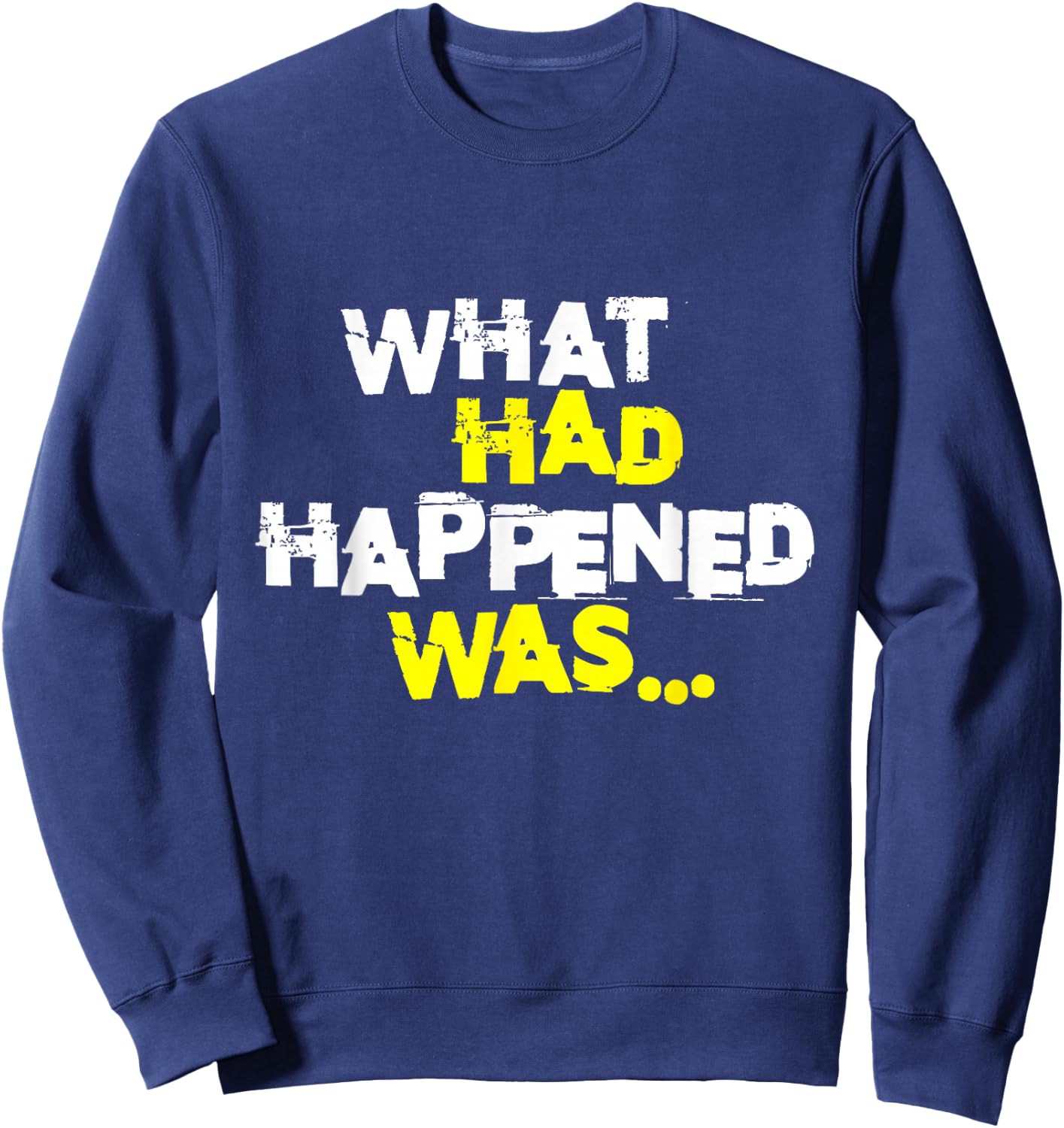 What Had Happened Was, Funny Trendy Meme Teen Graphic Humor Sweatshirt - Sweatshirt | Navy