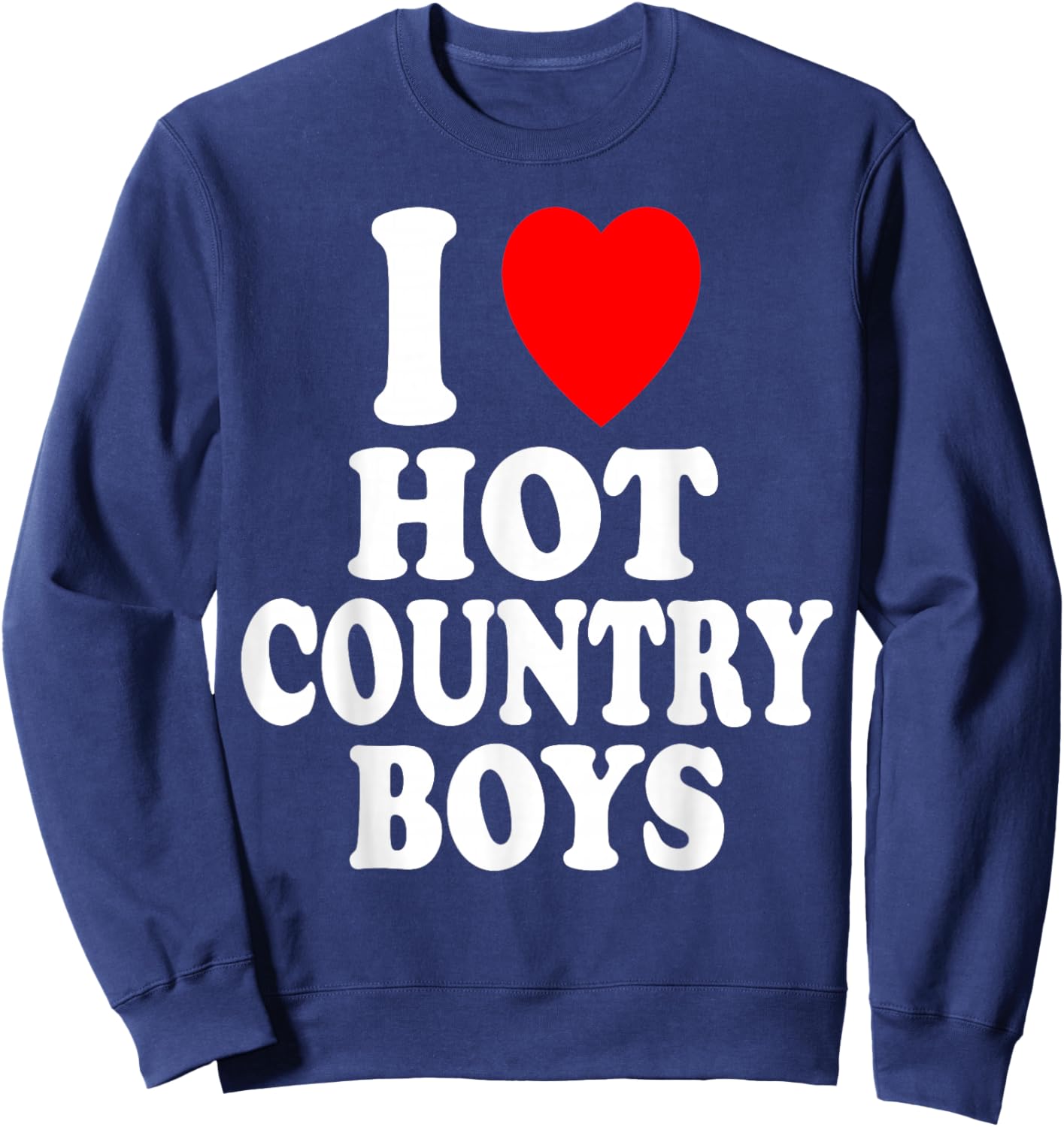 I Heart (Love) Hot Country Boys Attraction Sexy Handsome Sweatshirt - Sweatshirt | Navy