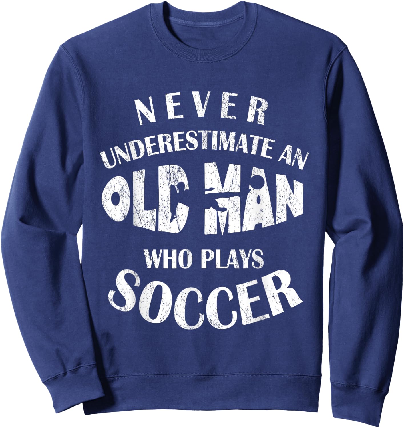 Never Underestimate An Old Man Who Plays Soccer Funny Sweatshirt - Sweatshirt | Navy