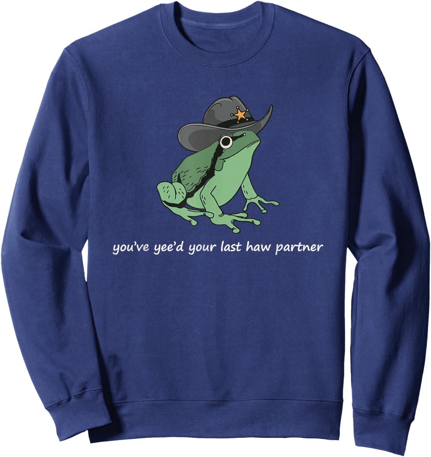 Frog With Cowboy Hat You've Yee'd Your Last Haw Jokes Sweatshirt - Sweatshirt | Navy