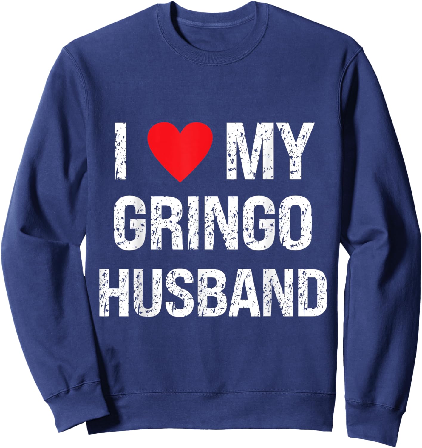 I Love My Gringo Husband Grunge I Heart My Gringo Husband Sweatshirt - Sweatshirt | Navy