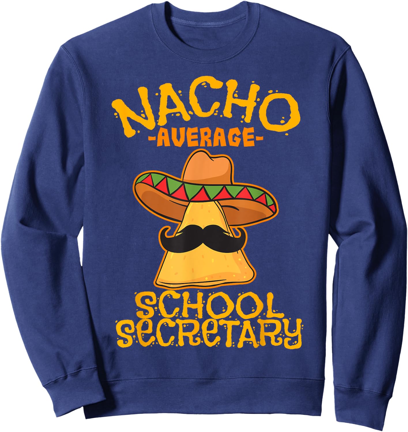 Nacho Average School Secretary Assistant Cinco de Mayo Sweatshirt - Sweatshirt | Navy