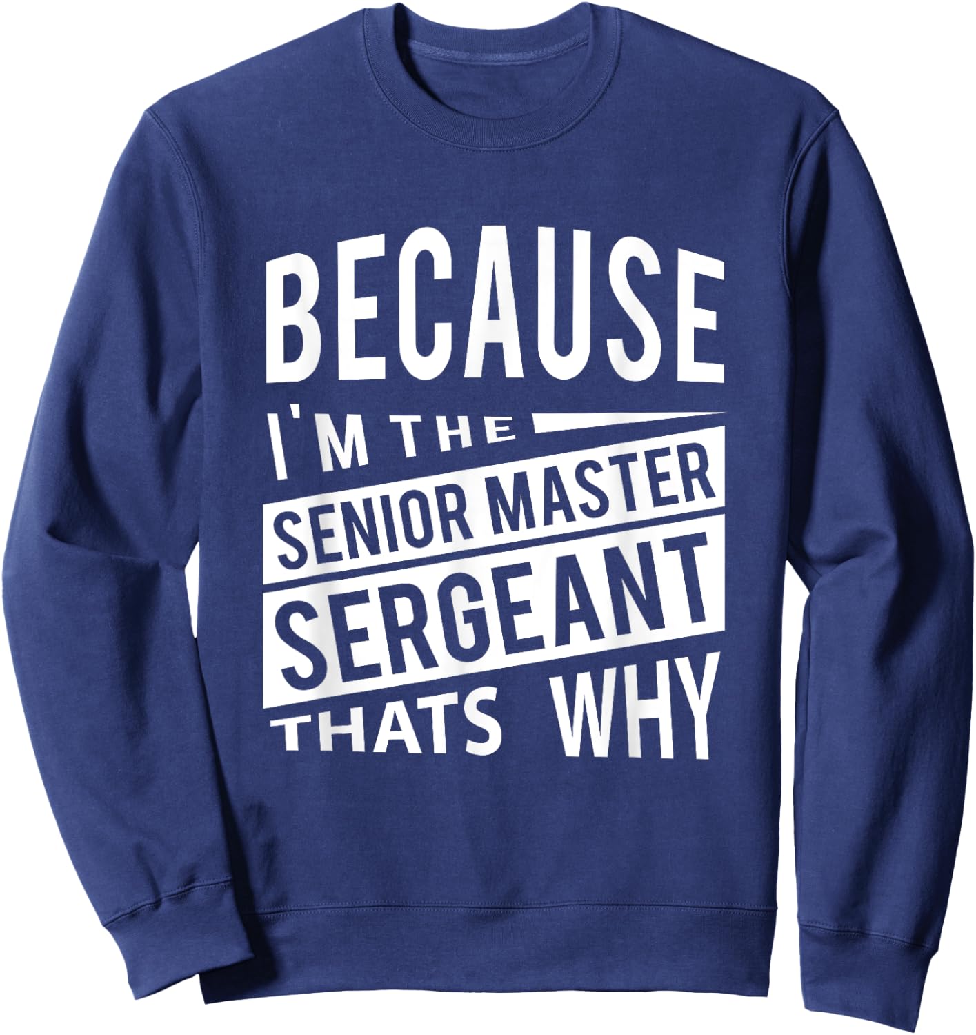 Because I'm The Senior Master Sergeant SMSgt - That's NCO Sweatshirt - Sweatshirt | Navy
