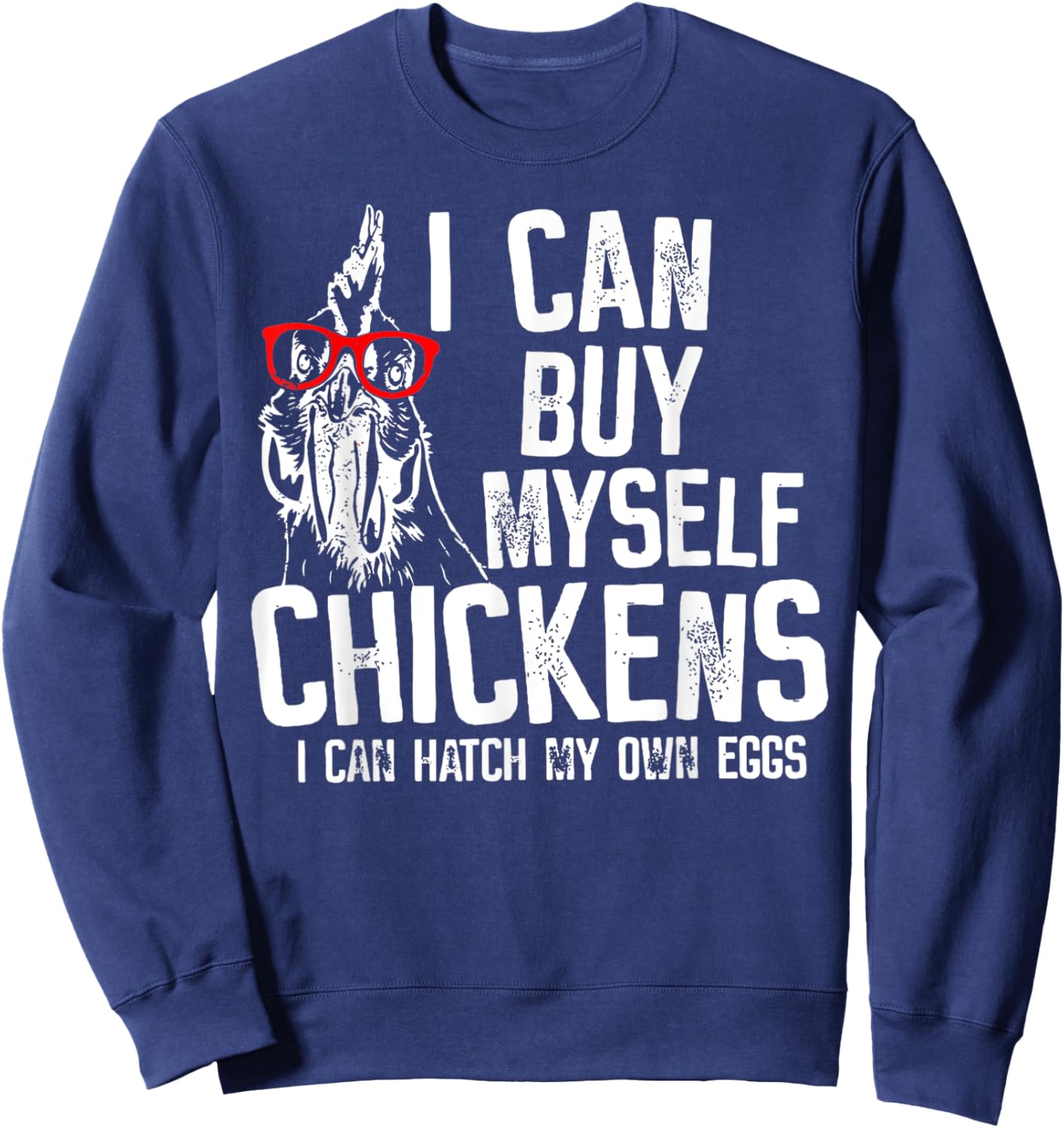 I Can Buy Myself Chickens I Can Hatch My Own Eggs Sweatshirt - Sweatshirt | Navy