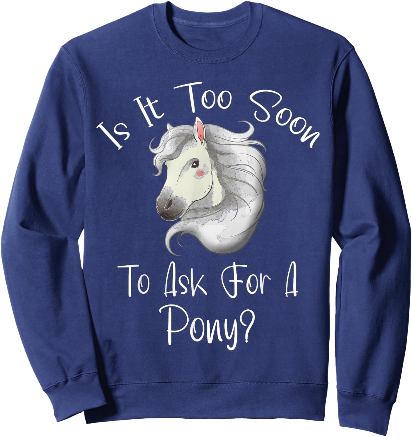 Is It Too Soon To Ask For A Pony - Horse - For Boys & Girls Sweatshirt - Sweatshirt | Navy