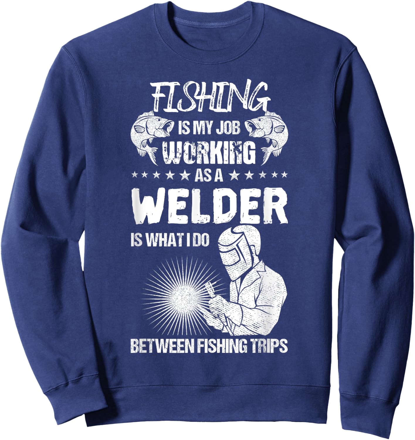 Funny Fishing Welder Fishing is My Job Welding Worker Sweatshirt - Sweatshirt | Navy