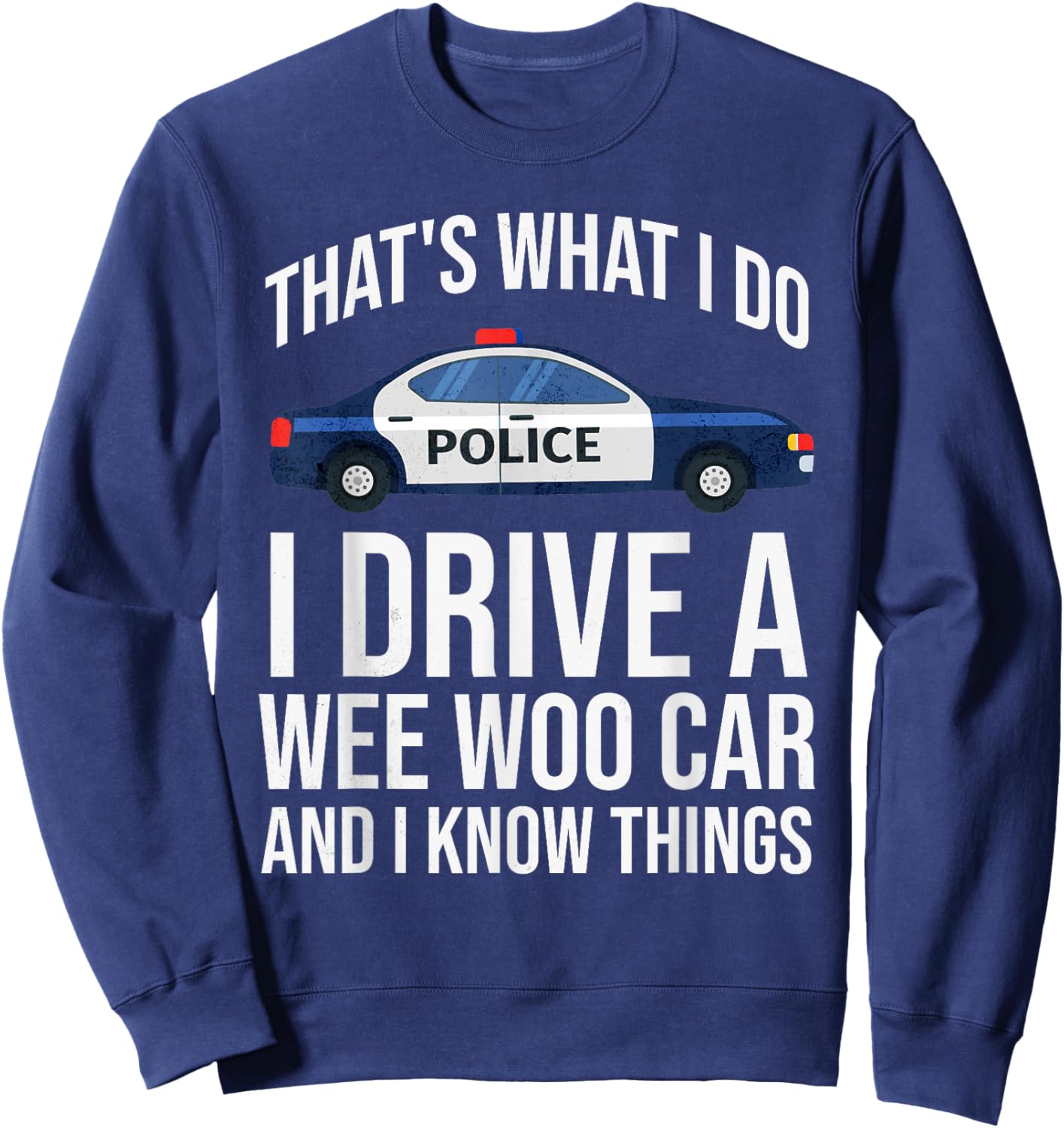 Thats What I Do I Drive A Wee Woo Police Car Policeman Cop Sweatshirt - Sweatshirt | Navy