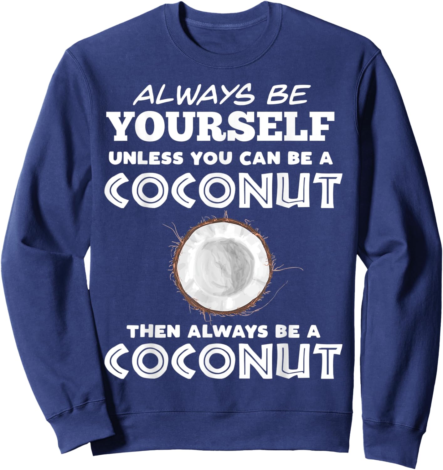 Always Be Yourself Unless You Can Be A Coconut Sweatshirt - Sweatshirt | Navy