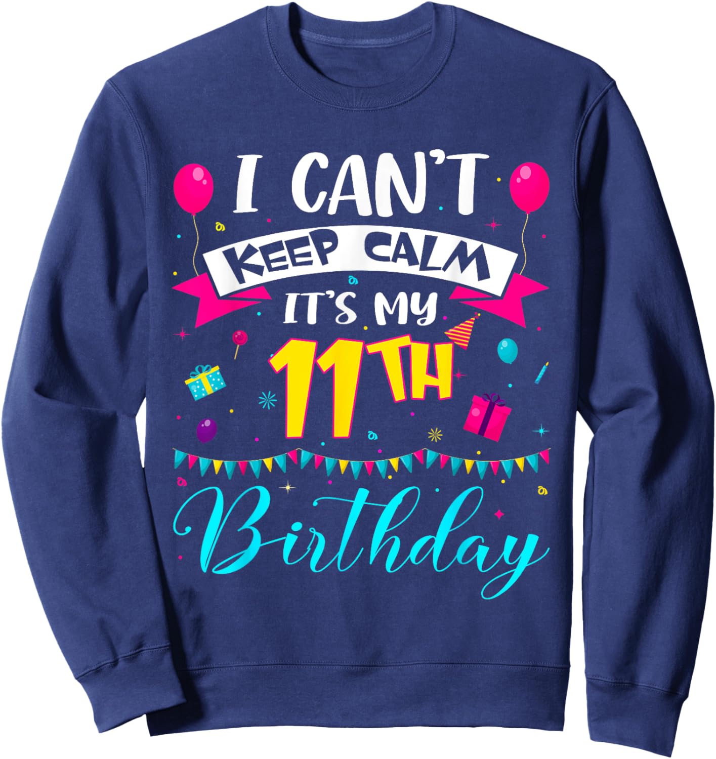 I Can't Keep Calm It's My 11th Birthday 11 Year Old Gifts Sweatshirt - Sweatshirt | Navy