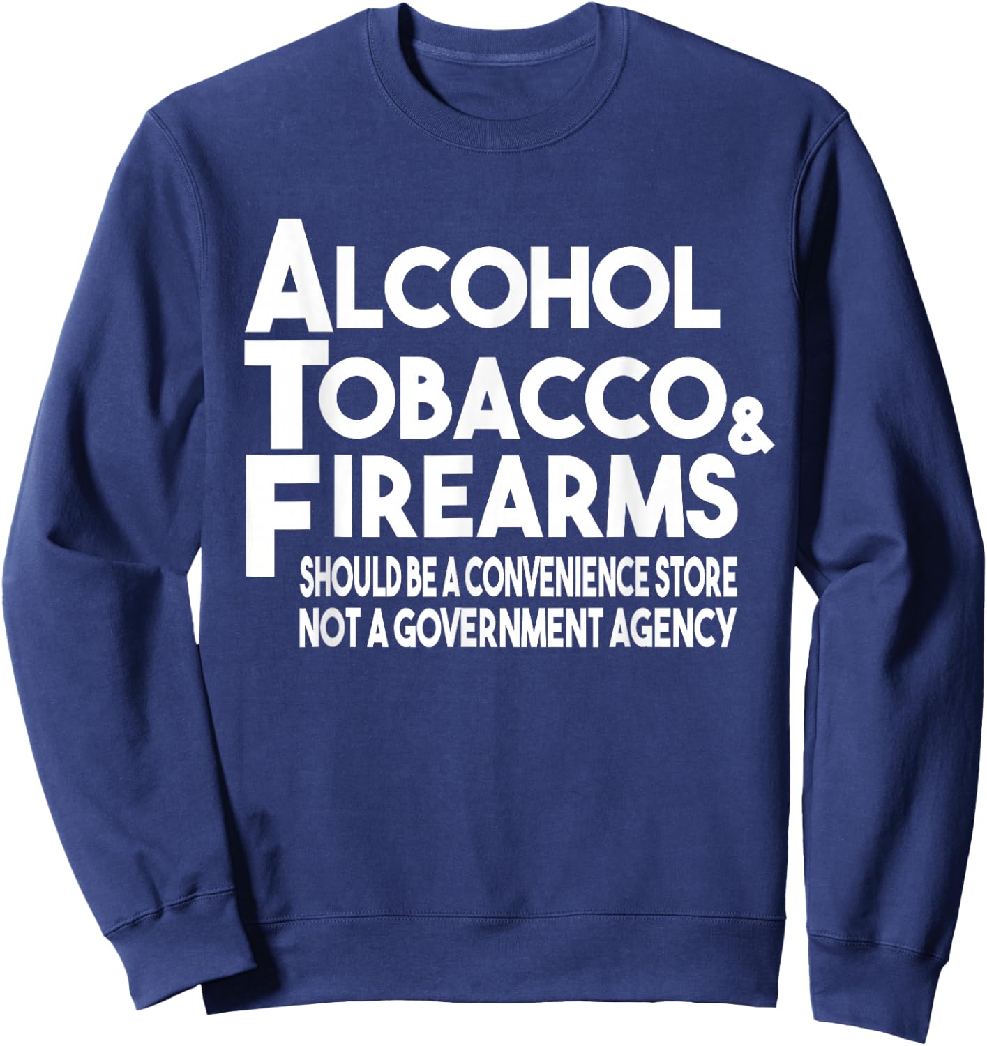 Alcohol Tobacco Firearms Should Be A Convenience Store Funny Sweatshirt - Sweatshirt | Navy