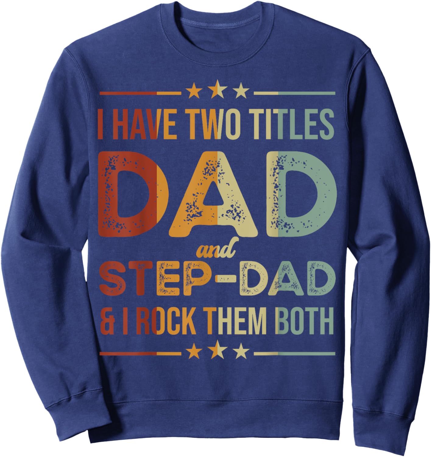 I Have Two Titles Dad And Step-Dad Funny Fathers Day Sweatshirt - Sweatshirt | Navy