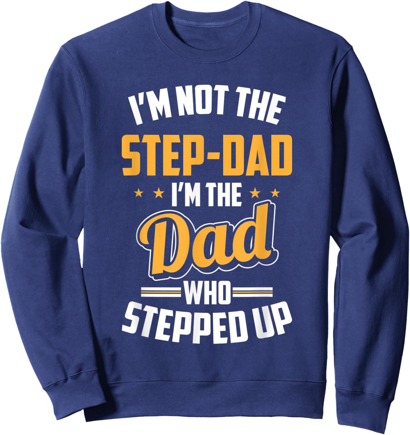Gift Step Dad - Stepfather Dad Who Stepped Up Sweatshirt - Sweatshirt | Navy