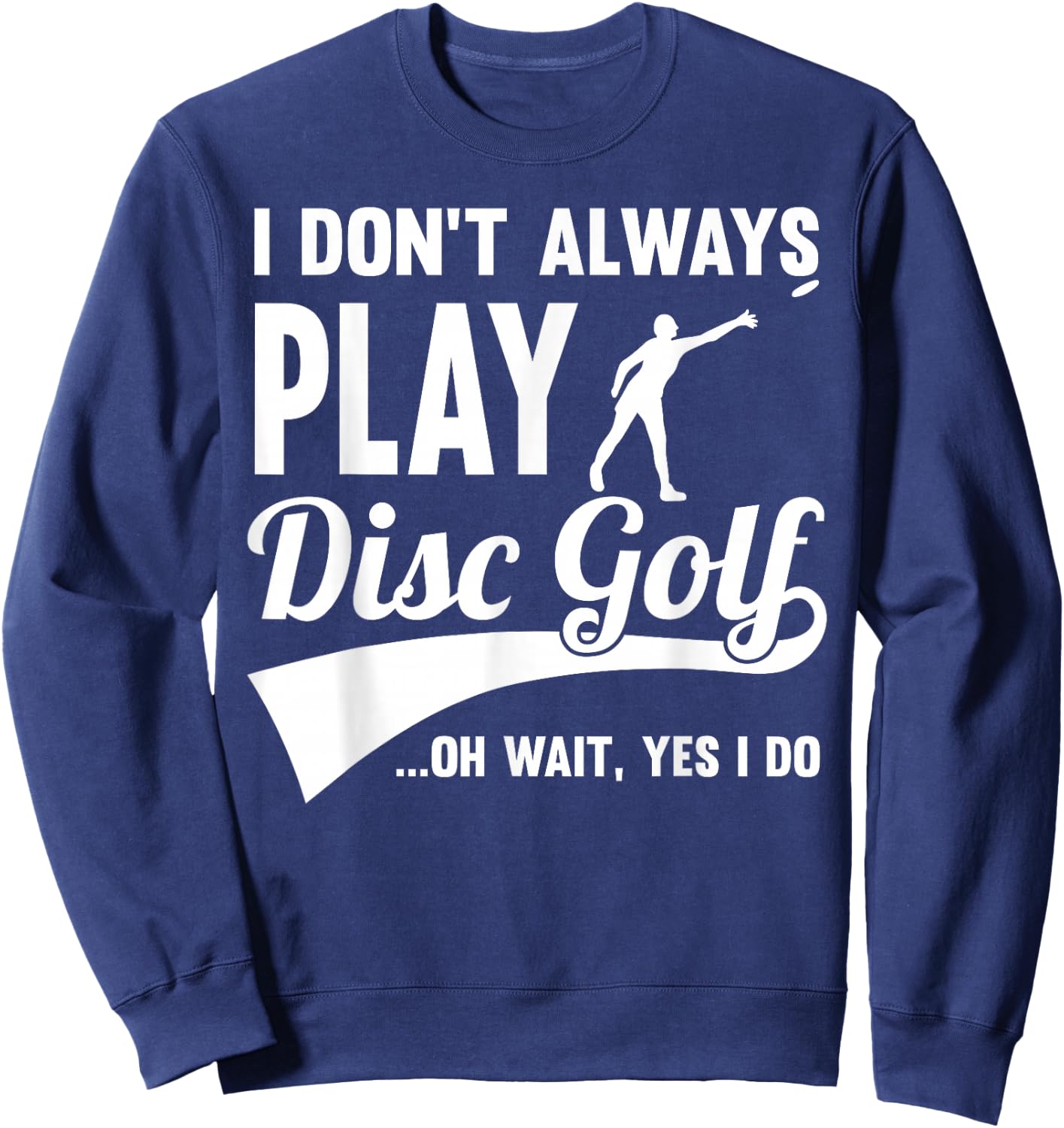 Disc Golf I Don't always play Yes I Do Midrange Gift Frisbee Sweatshirt - Sweatshirt | Navy