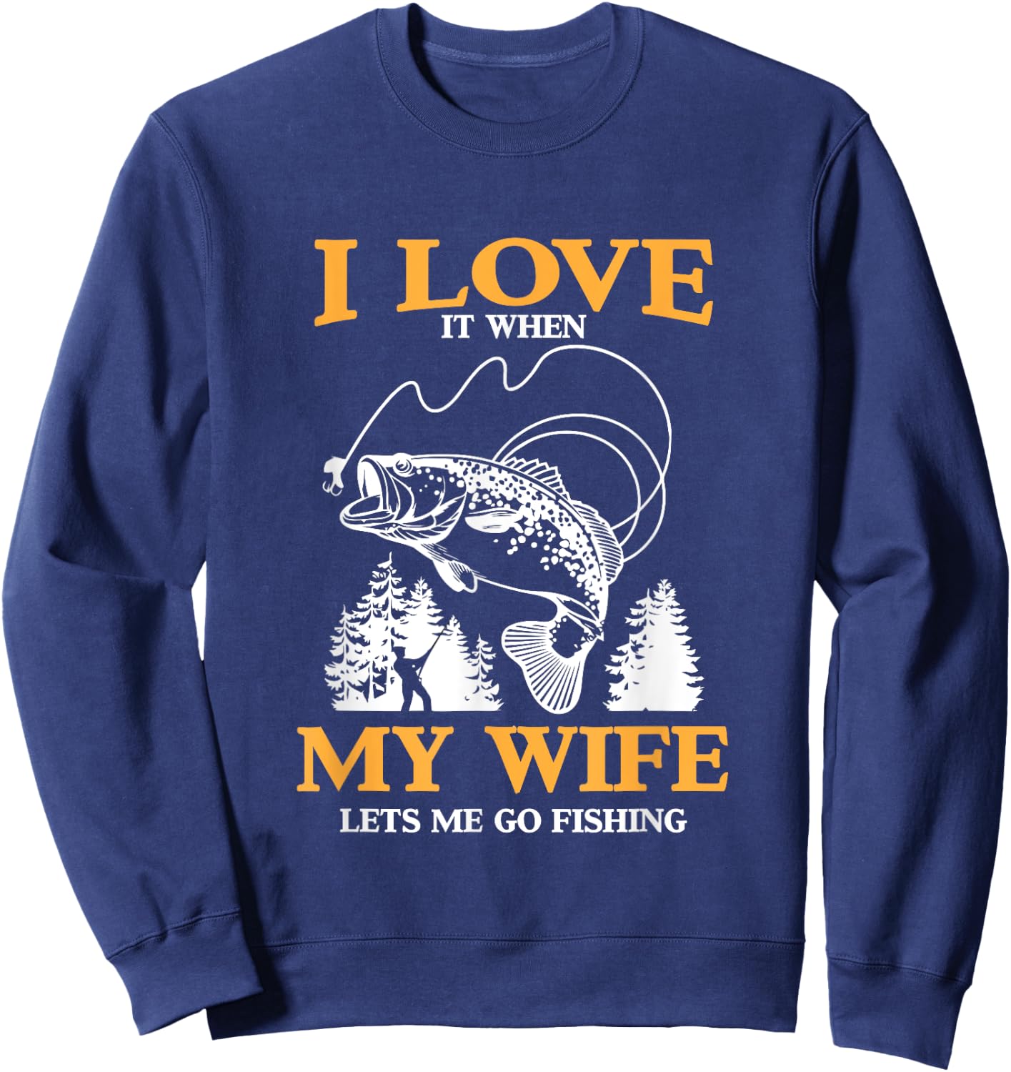 Funny I Love It When My Wife Lets Me Go Fishing Sweatshirt - Sweatshirt | Navy
